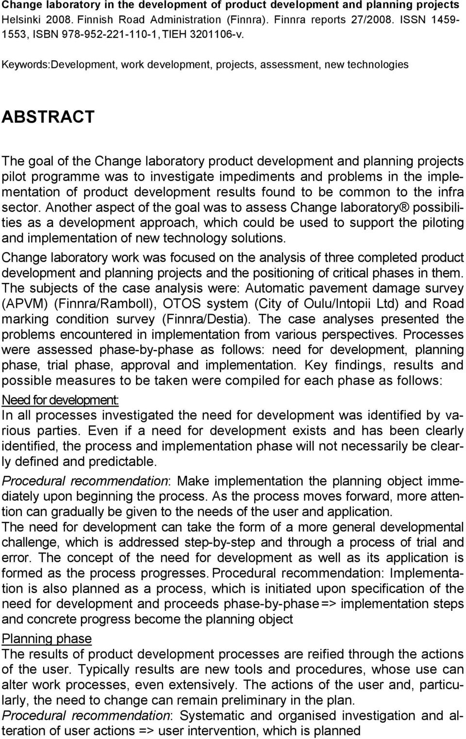 Keywords: Development, work development, projects, assessment, new technologies ABSTRACT The goal of the Change laboratory product development and planning projects pilot programme was to investigate