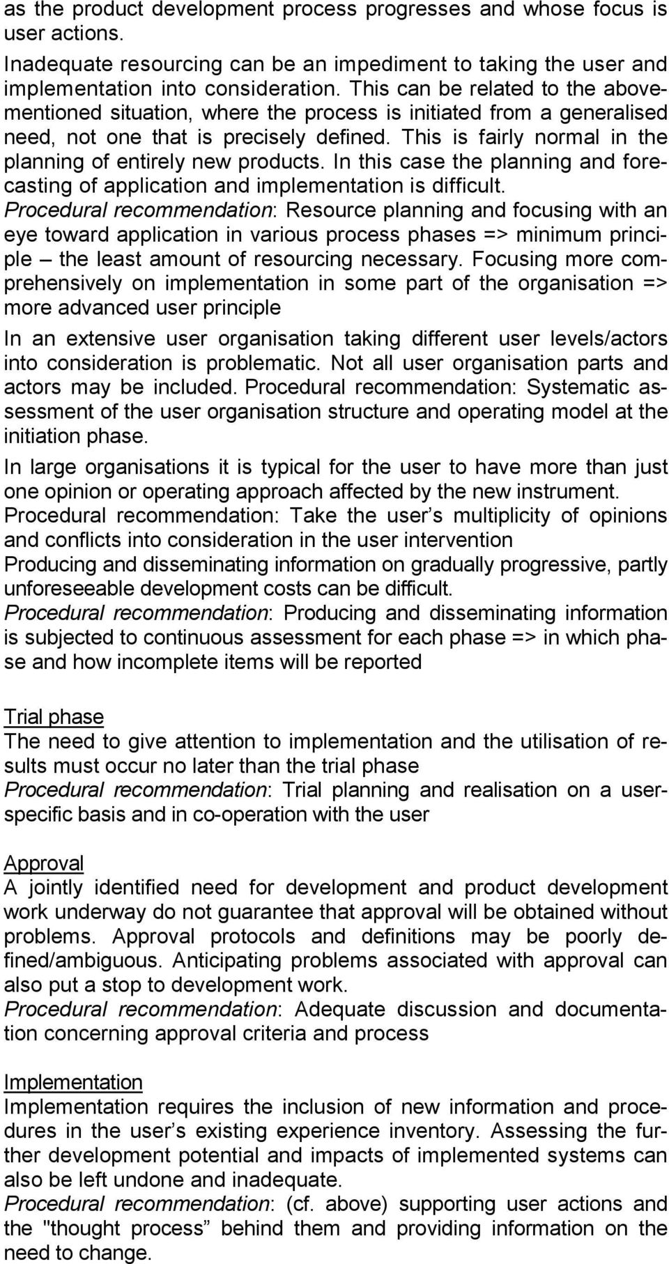 This is fairly normal in the planning of entirely new products. In this case the planning and forecasting of application and implementation is difficult.