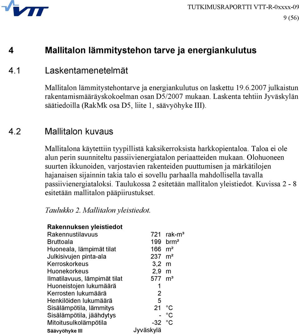 Taloa ei ole alun perin suunniteltu passiivienergiatalon periaatteiden mukaan.