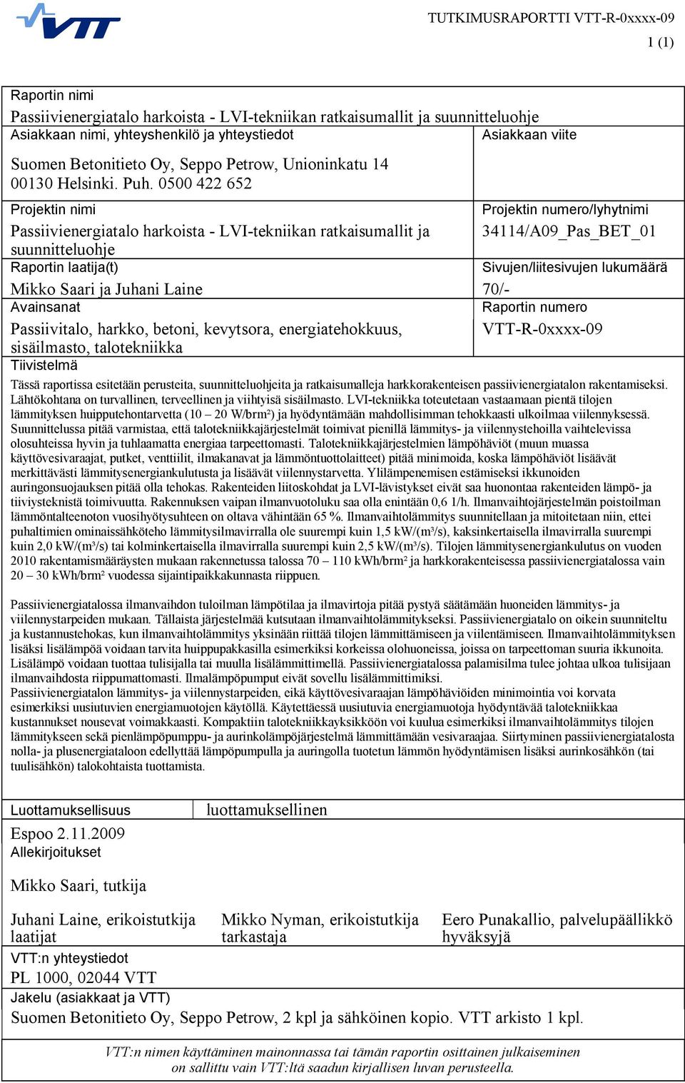 0500 422 652 Projektin nimi Projektin numero/lyhytnimi Passiivienergiatalo harkoista LVI tekniikan ratkaisumallit ja 34114/A09_Pas_BET_01 suunnitteluohje Raportin laatija(t) Sivujen/liitesivujen