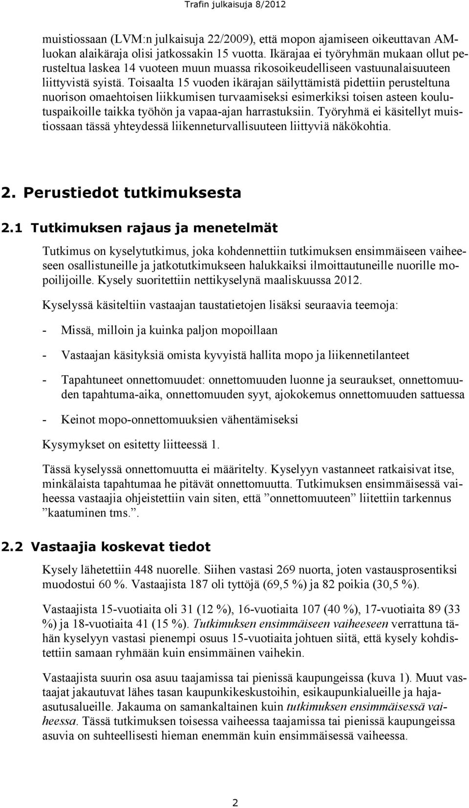 Toisaalta 15 vuoden ikärajan säilyttämistä pidettiin perusteltuna nuorison omaehtoisen liikkumisen turvaamiseksi esimerkiksi toisen asteen koulutuspaikoille taikka työhön ja vapaa-ajan harrastuksiin.