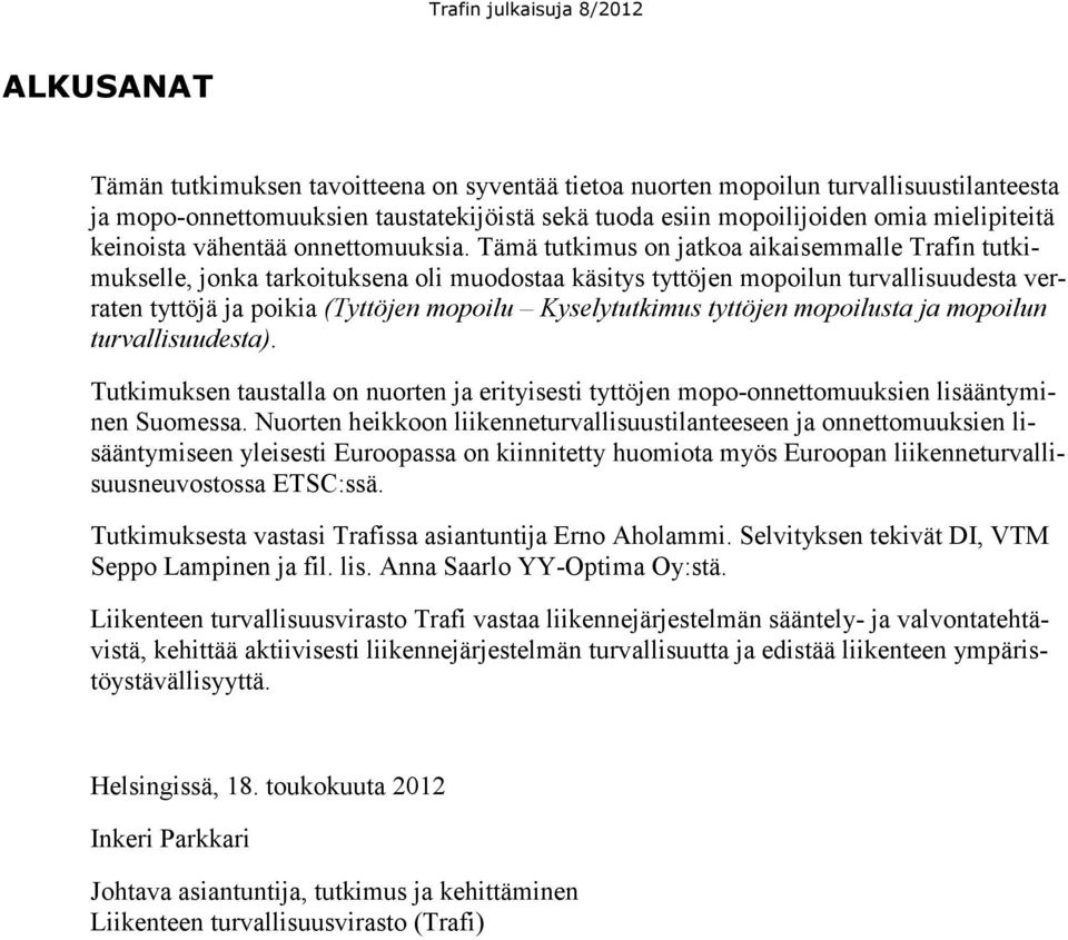 Tämä tutkimus on jatkoa aikaisemmalle Trafin tutkimukselle, jonka tarkoituksena oli muodostaa käsitys tyttöjen mopoilun turvallisuudesta verraten tyttöjä ja poikia (Tyttöjen mopoilu Kyselytutkimus