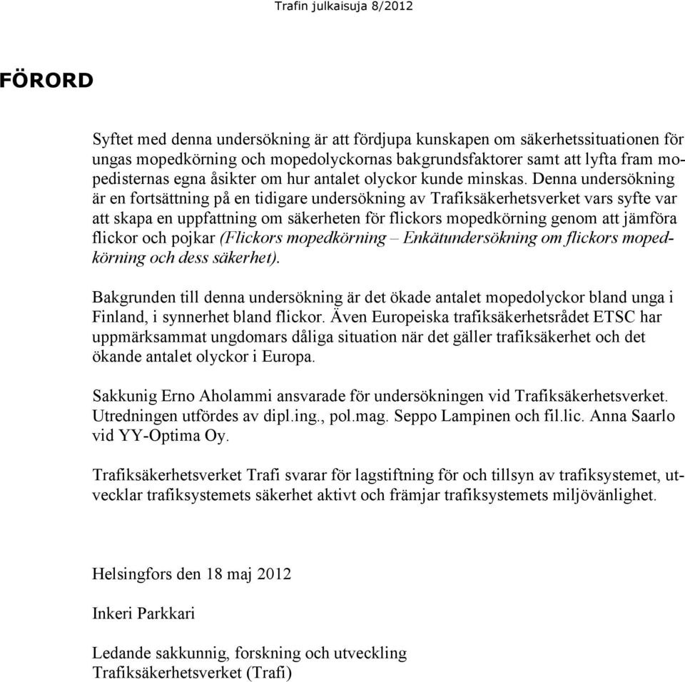 Denna undersökning är en fortsättning på en tidigare undersökning av Trafiksäkerhetsverket vars syfte var att skapa en uppfattning om säkerheten för flickors mopedkörning genom att jämföra flickor