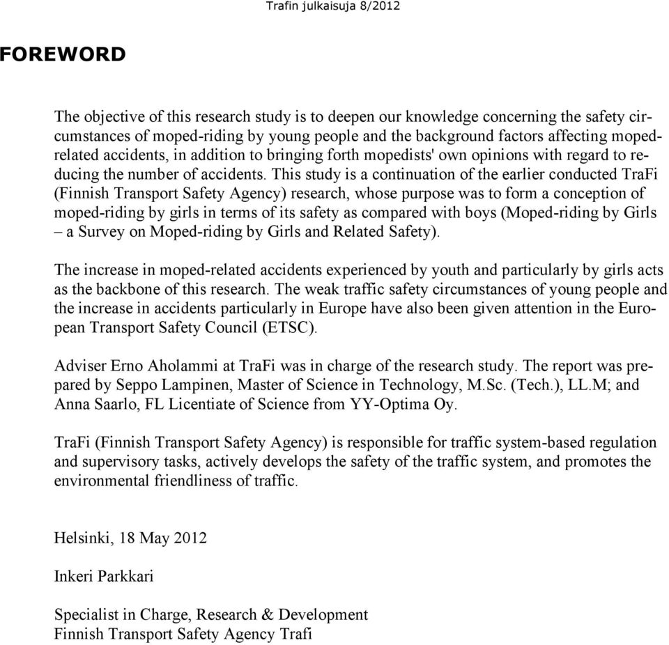 This study is a continuation of the earlier conducted TraFi (Finnish Transport Safety Agency) research, whose purpose was to form a conception of moped-riding by girls in terms of its safety as