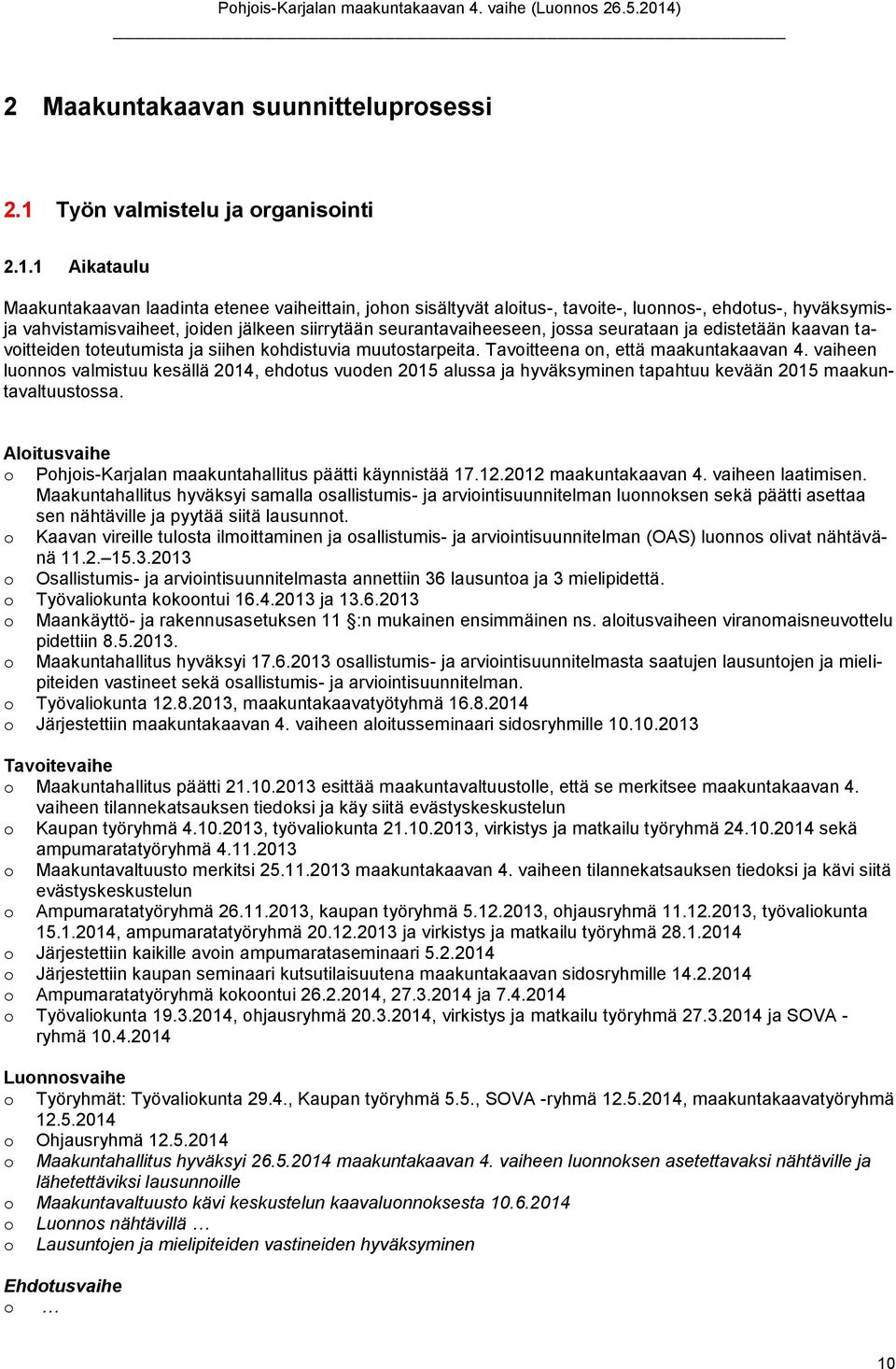 1 Aikataulu Maakuntakaavan laadinta etenee vaiheittain, jhn sisältyvät alitus-, tavite-, lunns-, ehdtus-, hyväksymisja vahvistamisvaiheet, jiden jälkeen siirrytään seurantavaiheeseen, jssa seurataan