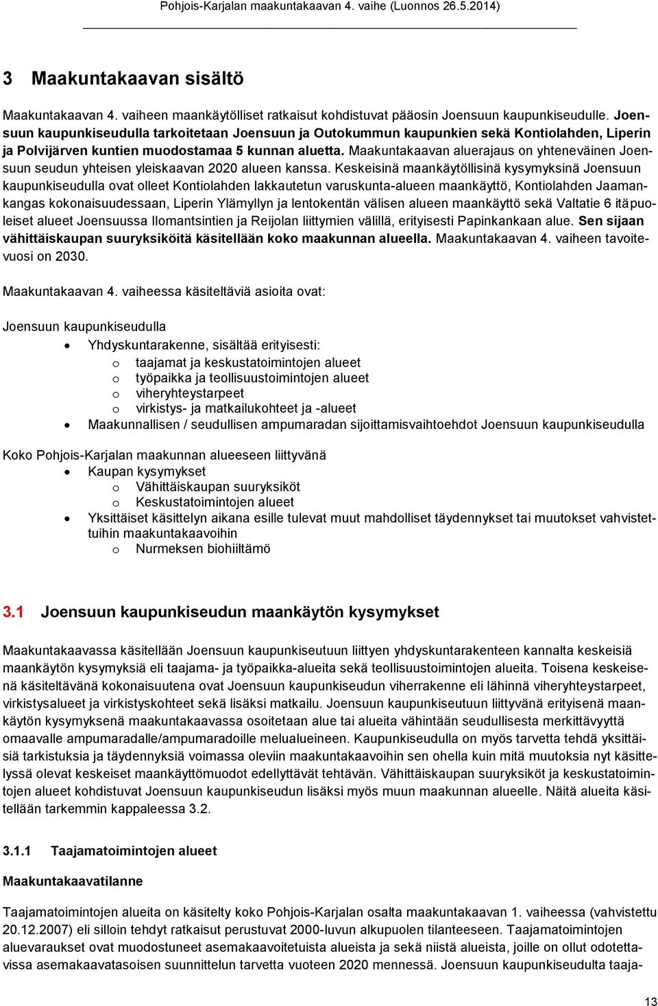 Maakuntakaavan aluerajaus n yhteneväinen Jensuun seudun yhteisen yleiskaavan 2020 alueen kanssa.
