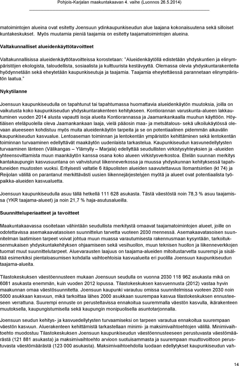 kulttuurista kestävyyttä. Olemassa levia yhdyskuntarakenteita hyödynnetään sekä eheytetään kaupunkiseutuja ja taajamia. Taajamia eheytettäessä parannetaan elinympäristön laatua.