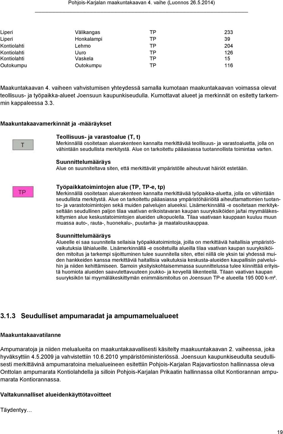3. Maakuntakaavamerkinnät ja -määräykset Tellisuus- ja varastalue (T, t) Merkinnällä sitetaan aluerakenteen kannalta merkittävää tellisuus- ja varastaluetta, jlla n vähintään seudullista merkitystä.