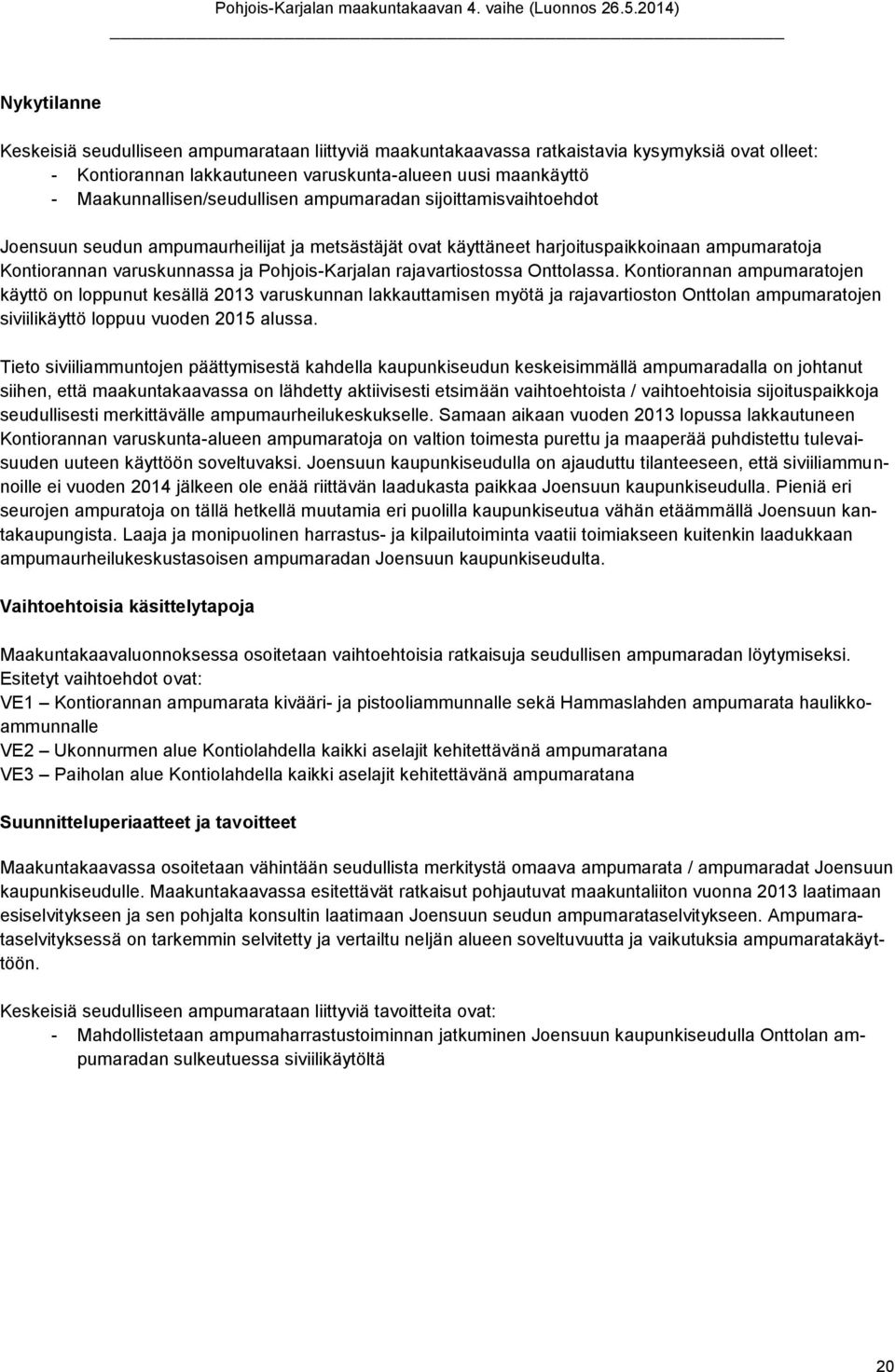 Kntirannan ampumaratjen käyttö n lppunut kesällä 2013 varuskunnan lakkauttamisen myötä ja rajavartistn Onttlan ampumaratjen siviilikäyttö lppuu vuden 2015 alussa.