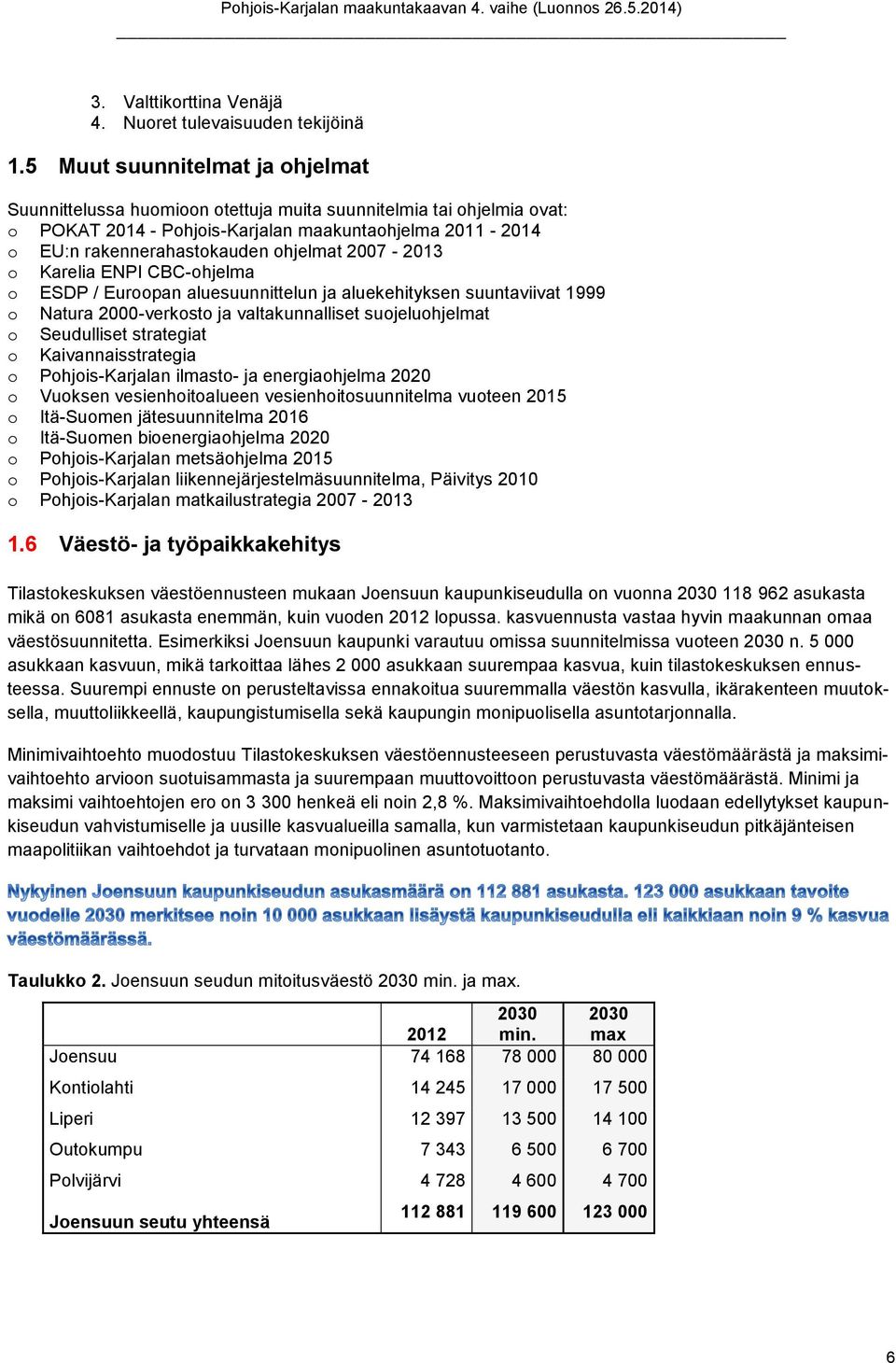 ENPI CBC-hjelma ESDP / Eurpan aluesuunnittelun ja aluekehityksen suuntaviivat 1999 Natura 2000-verkst ja valtakunnalliset sujeluhjelmat Seudulliset strategiat Kaivannaisstrategia Phjis-Karjalan