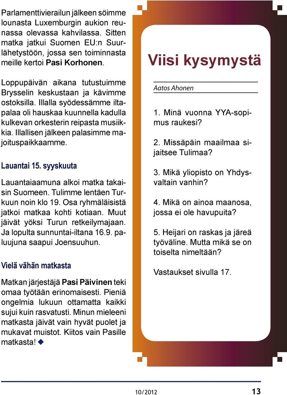 Illallisen jälkeen palasimme majoituspaikkaamme. Lauantai 15. syyskuuta Lauantaiaamuna alkoi matka takaisin Suomeen. Tulimme lentäen Turkuun noin klo 19. Osa ryhmäläisistä jatkoi matkaa kohti kotiaan.