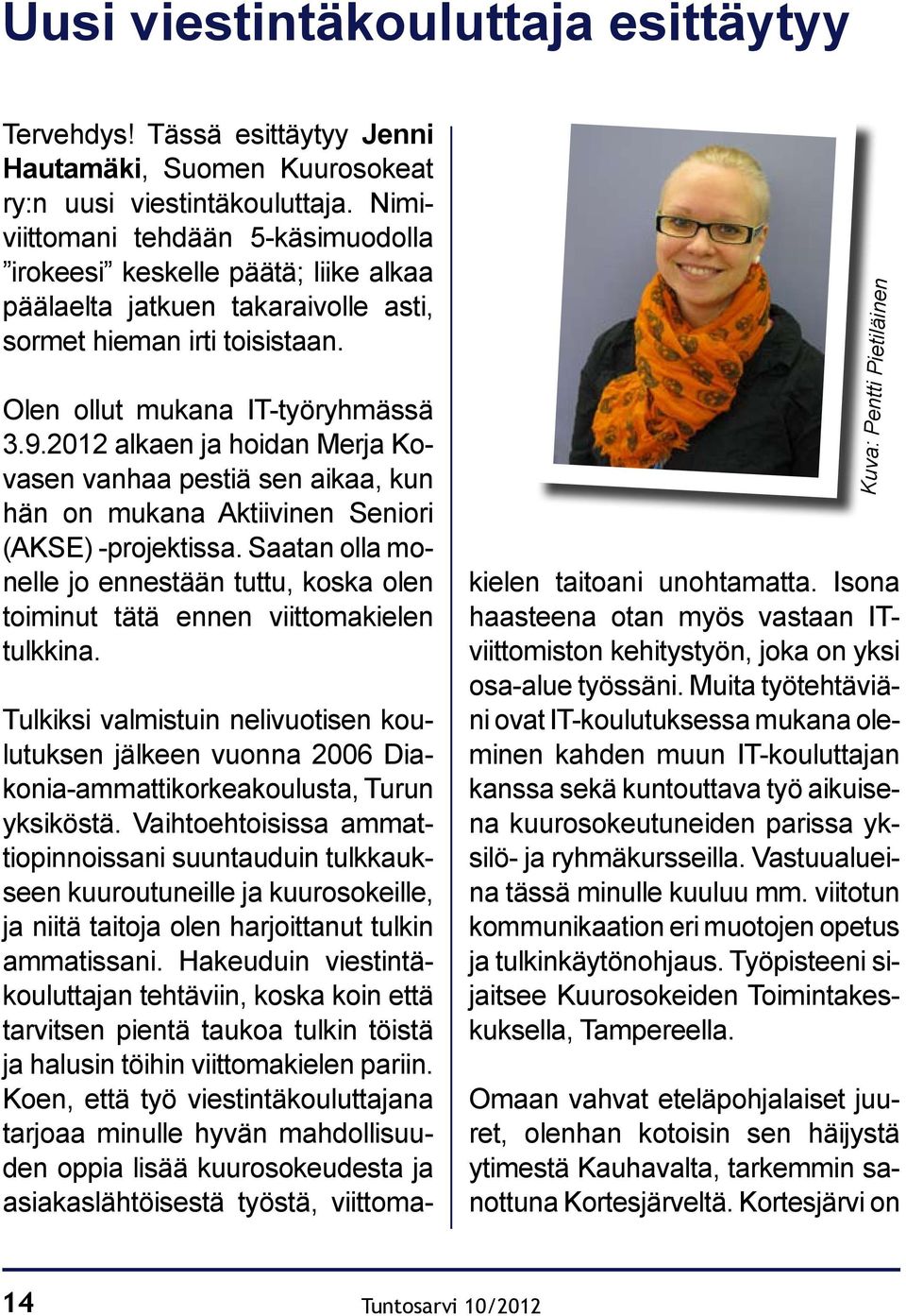 2012 alkaen ja hoidan Merja Kovasen vanhaa pestiä sen aikaa, kun hän on mukana Aktiivinen Seniori (AKSE) -projektissa.