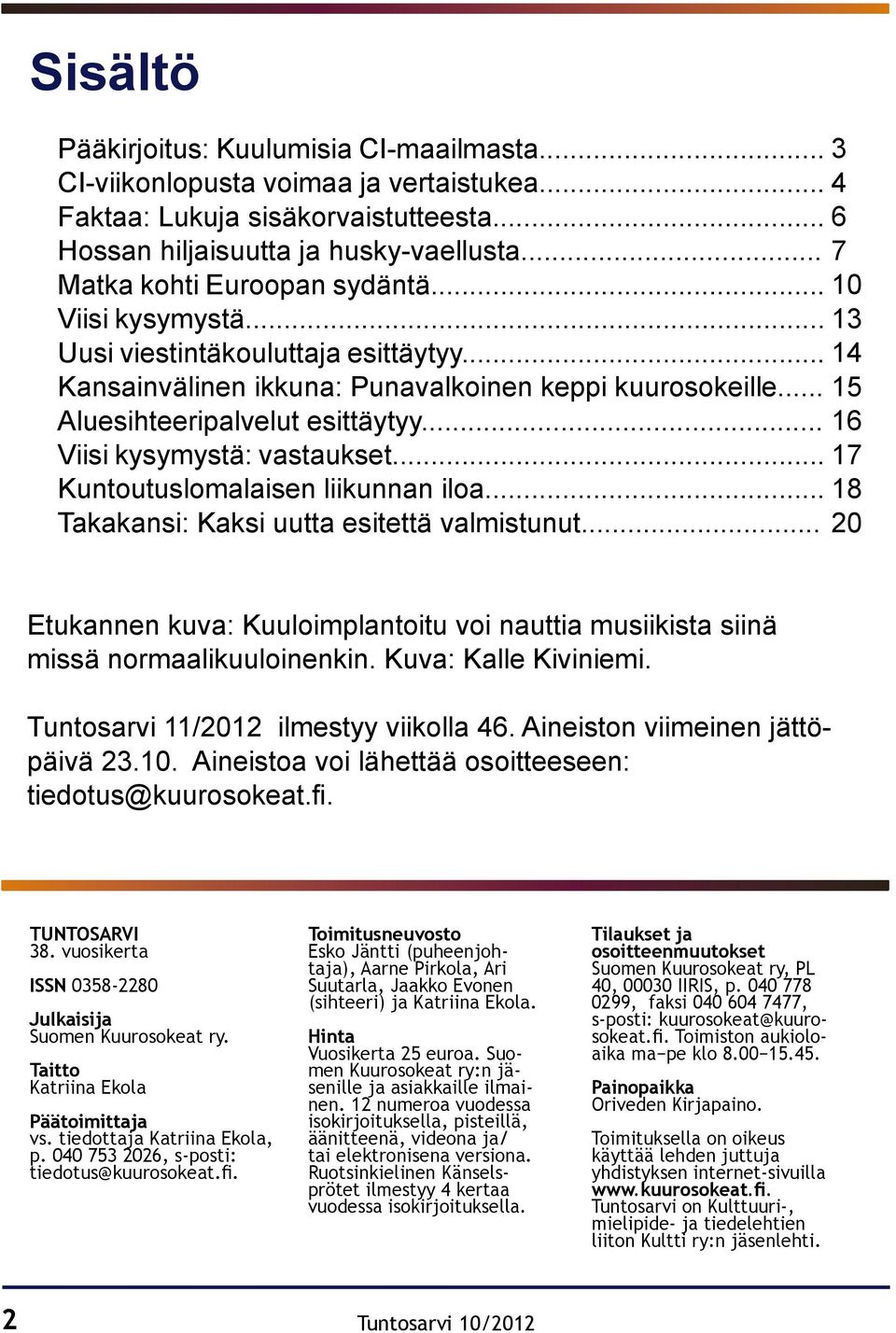 .. 16 Viisi kysymystä: vastaukset... 17 Kuntoutuslomalaisen liikunnan iloa... 18 Takakansi: Kaksi uutta esitettä valmistunut.