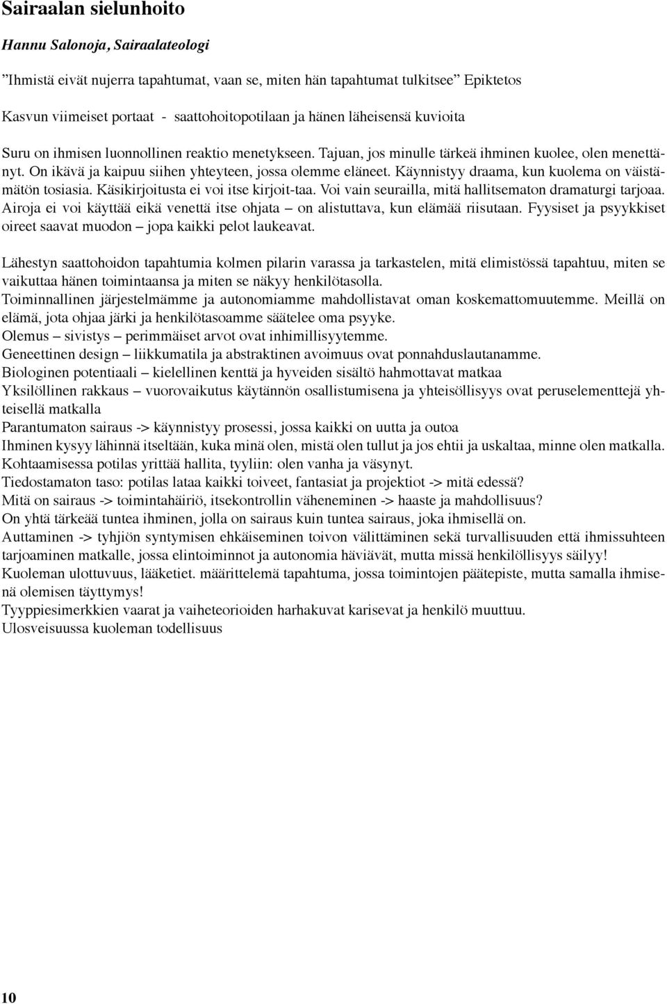 Käynnistyy draama, kun kuolema on väistämätön tosiasia. Käsikirjoitusta ei voi itse kirjoit-taa. Voi vain seurailla, mitä hallitsematon dramaturgi tarjoaa.