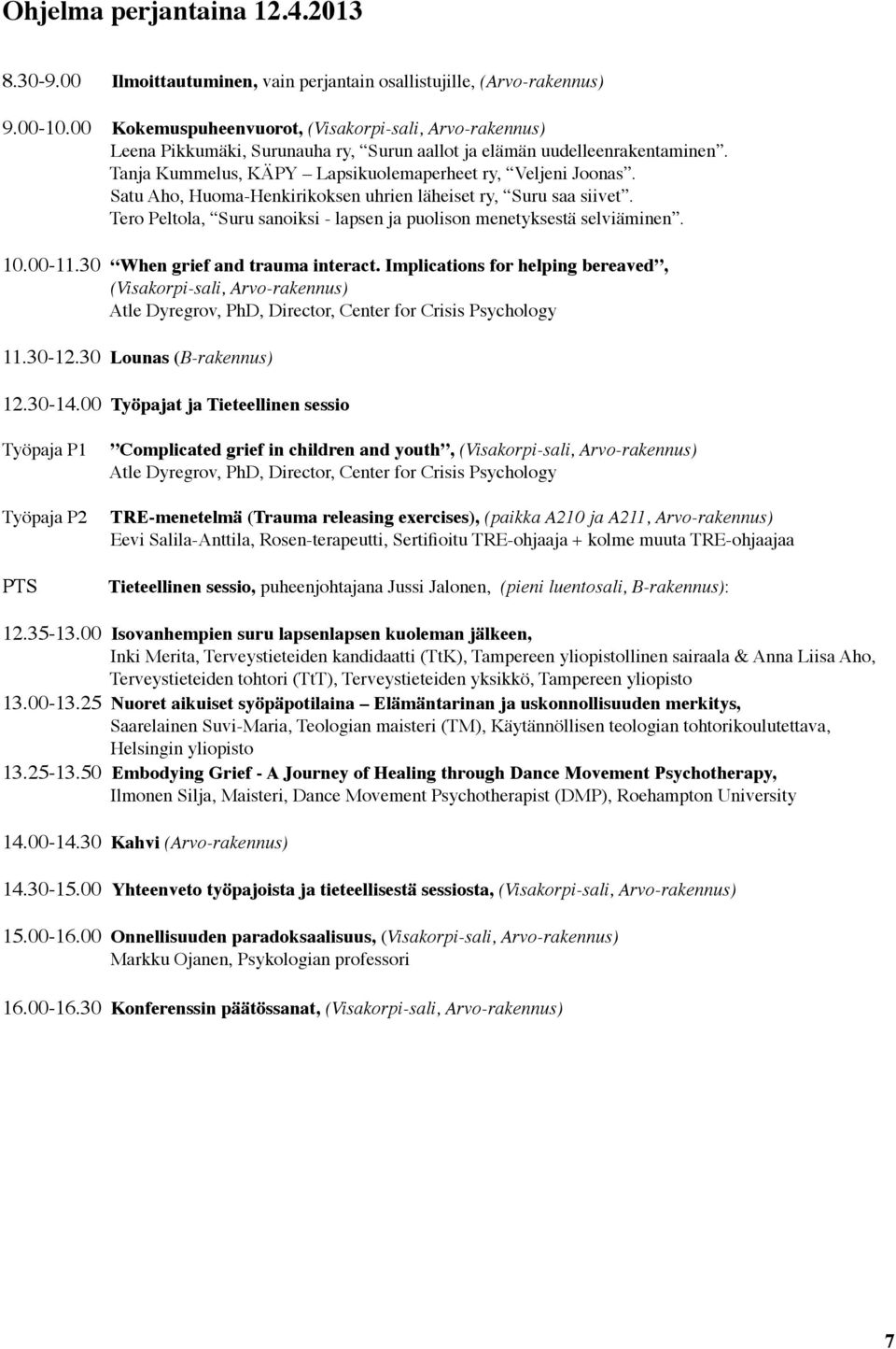 Satu Aho, Huoma-Henkirikoksen uhrien läheiset ry, Suru saa siivet. Tero Peltola, Suru sanoiksi - lapsen ja puolison menetyksestä selviäminen. 10.00-11.30 When grief and trauma interact.