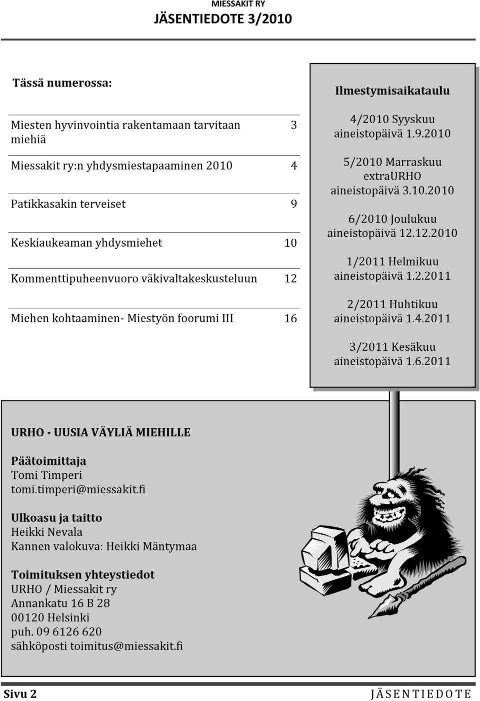 Marraskuu extraurho aineistopäivä 3.10.2010 6/2010 Joulukuu aineistopäivä 12.12.2010 1/2011 Helmikuu aineistopäivä 1.2.2011 2/2011 Huhtikuu aineistopäivä 1.4.2011 3/2011 Kesäkuu aineistopäivä 1.6.2011 URHO - UUSIA VÄYLIÄ MIEHILLE Päätoimittaja Tomi Timperi tomi.