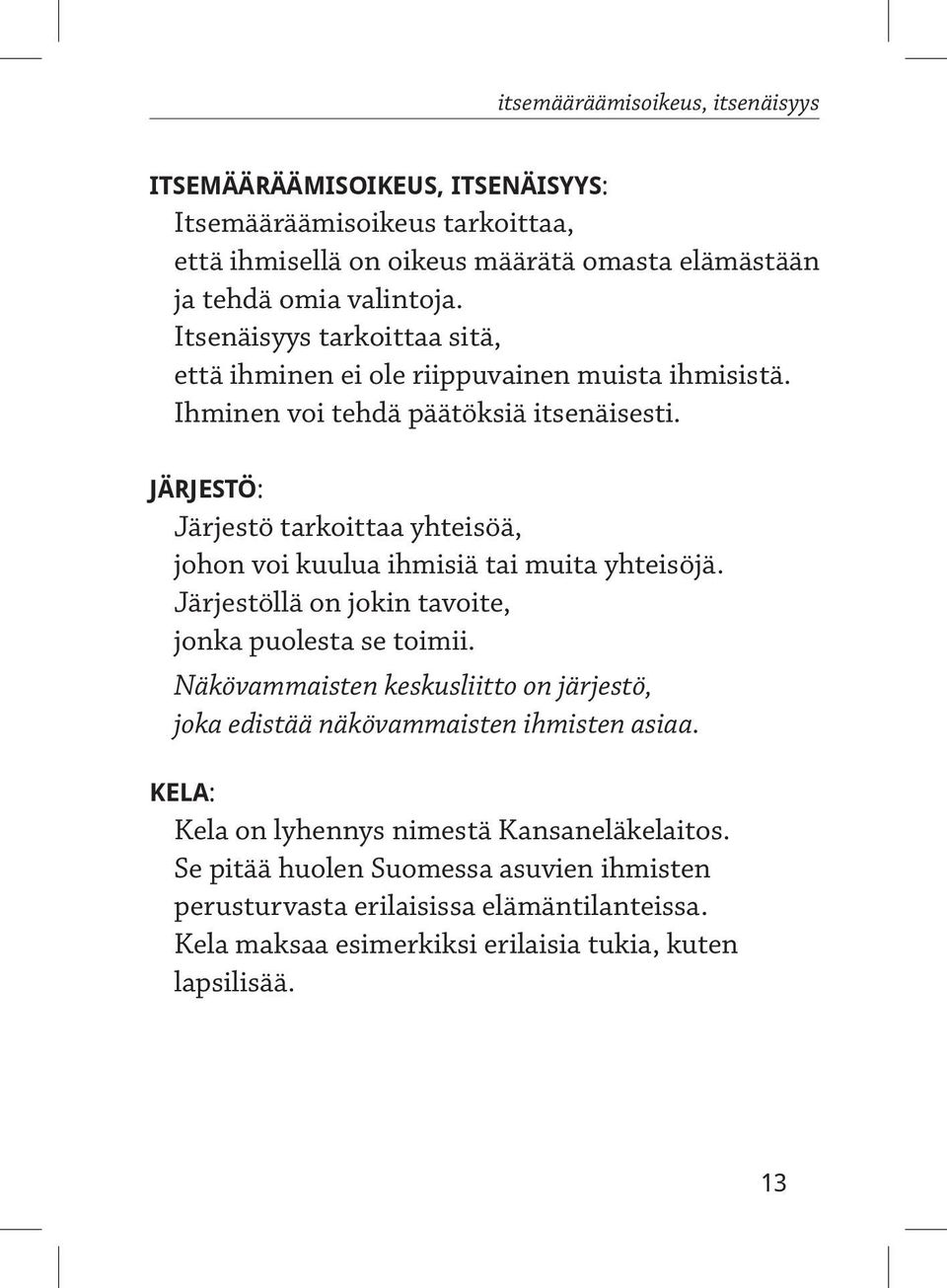 järjestö: Järjestö tarkoittaa yhteisöä, johon voi kuulua ihmisiä tai muita yhteisöjä. Järjestöllä on jokin tavoite, jonka puolesta se toimii.