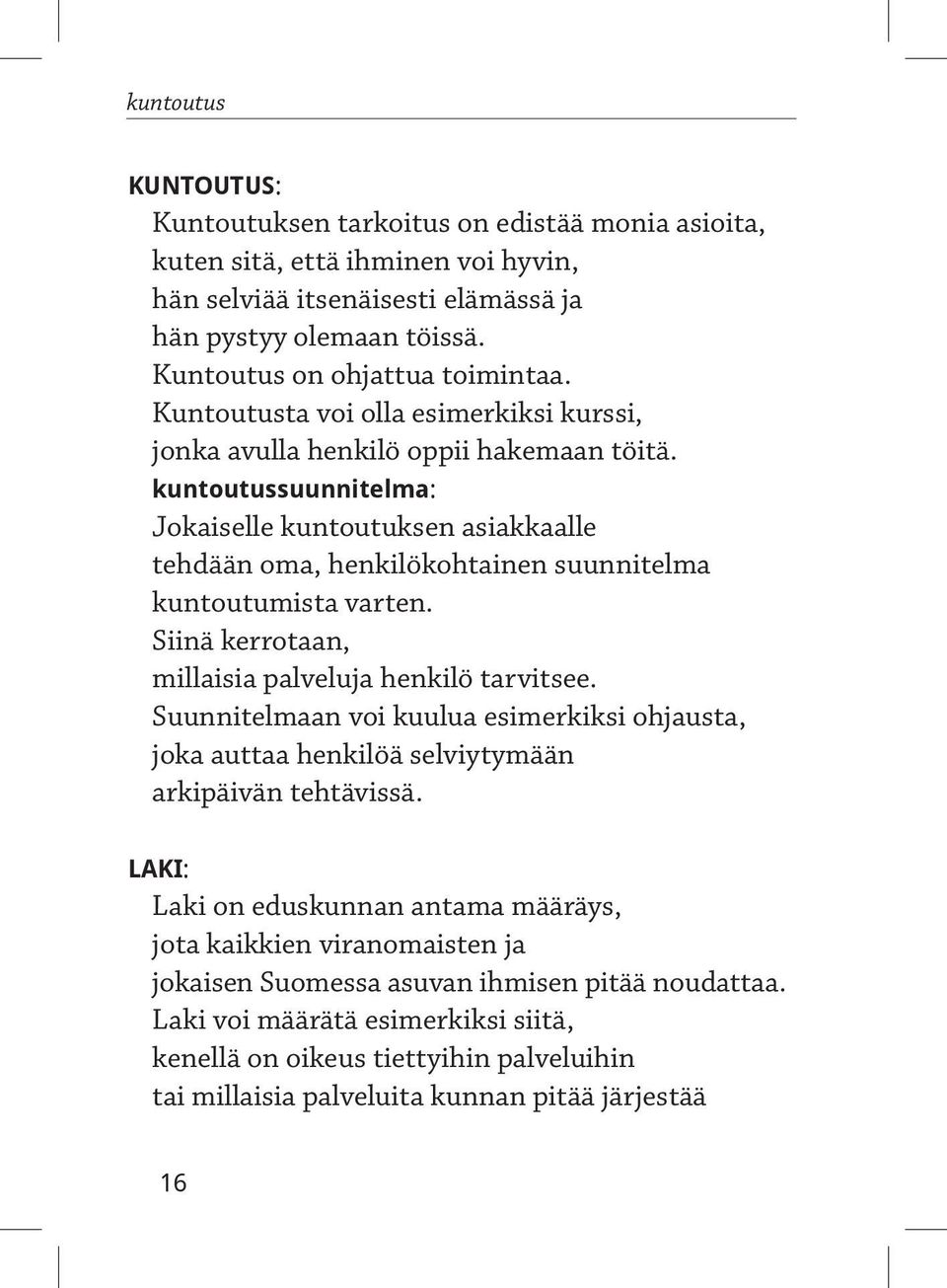 kuntoutussuunnitelma: Jokaiselle kuntoutuksen asiakkaalle tehdään oma, henkilökohtainen suunnitelma kuntoutumista varten. Siinä kerrotaan, millaisia palveluja henkilö tarvitsee.