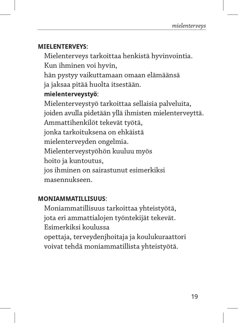 Ammattihenkilöt tekevät työtä, jonka tarkoituksena on ehkäistä mielenterveyden ongelmia.