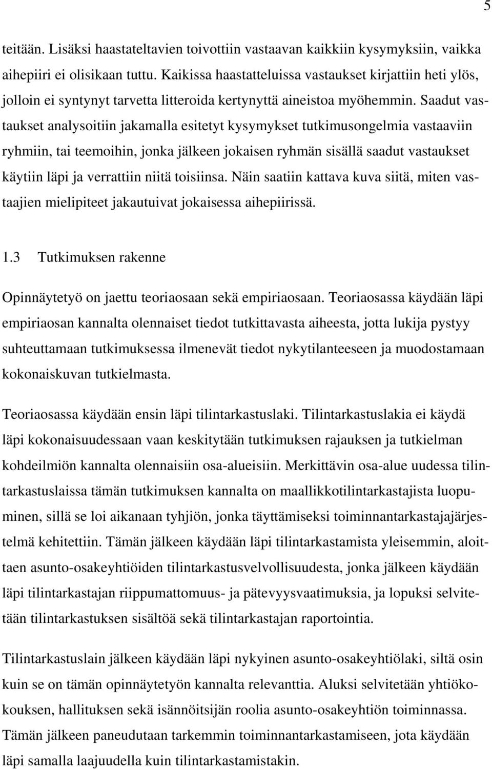 Saadut vastaukset analysoitiin jakamalla esitetyt kysymykset tutkimusongelmia vastaaviin ryhmiin, tai teemoihin, jonka jälkeen jokaisen ryhmän sisällä saadut vastaukset käytiin läpi ja verrattiin