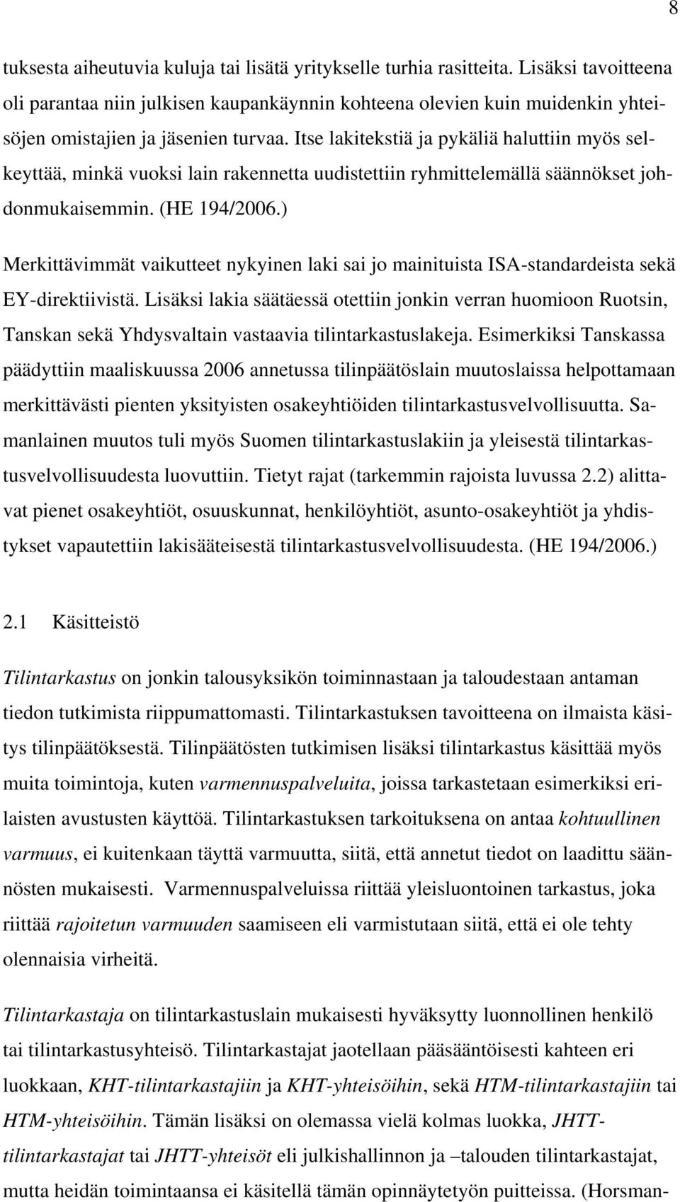 Itse lakitekstiä ja pykäliä haluttiin myös selkeyttää, minkä vuoksi lain rakennetta uudistettiin ryhmittelemällä säännökset johdonmukaisemmin. (HE 194/2006.