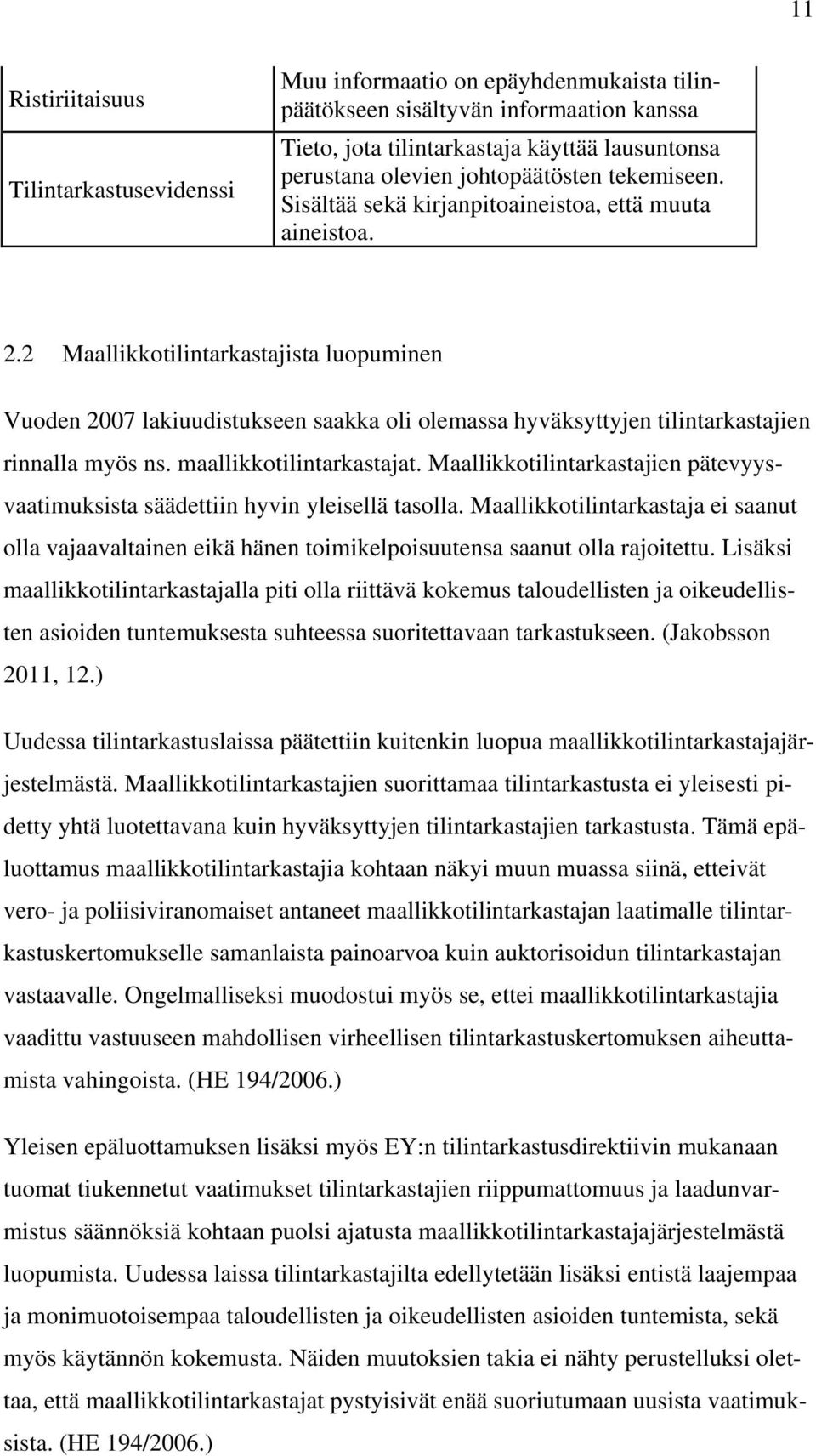 2 Maallikkotilintarkastajista luopuminen Vuoden 2007 lakiuudistukseen saakka oli olemassa hyväksyttyjen tilintarkastajien rinnalla myös ns. maallikkotilintarkastajat.