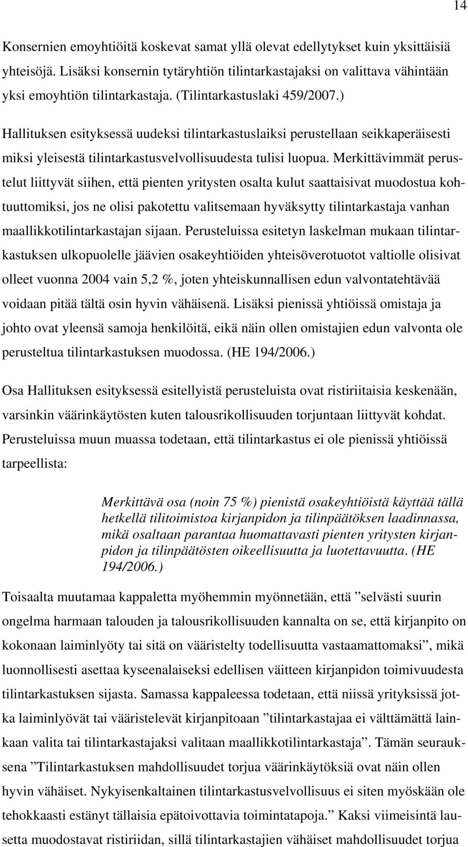 Merkittävimmät perustelut liittyvät siihen, että pienten yritysten osalta kulut saattaisivat muodostua kohtuuttomiksi, jos ne olisi pakotettu valitsemaan hyväksytty tilintarkastaja vanhan