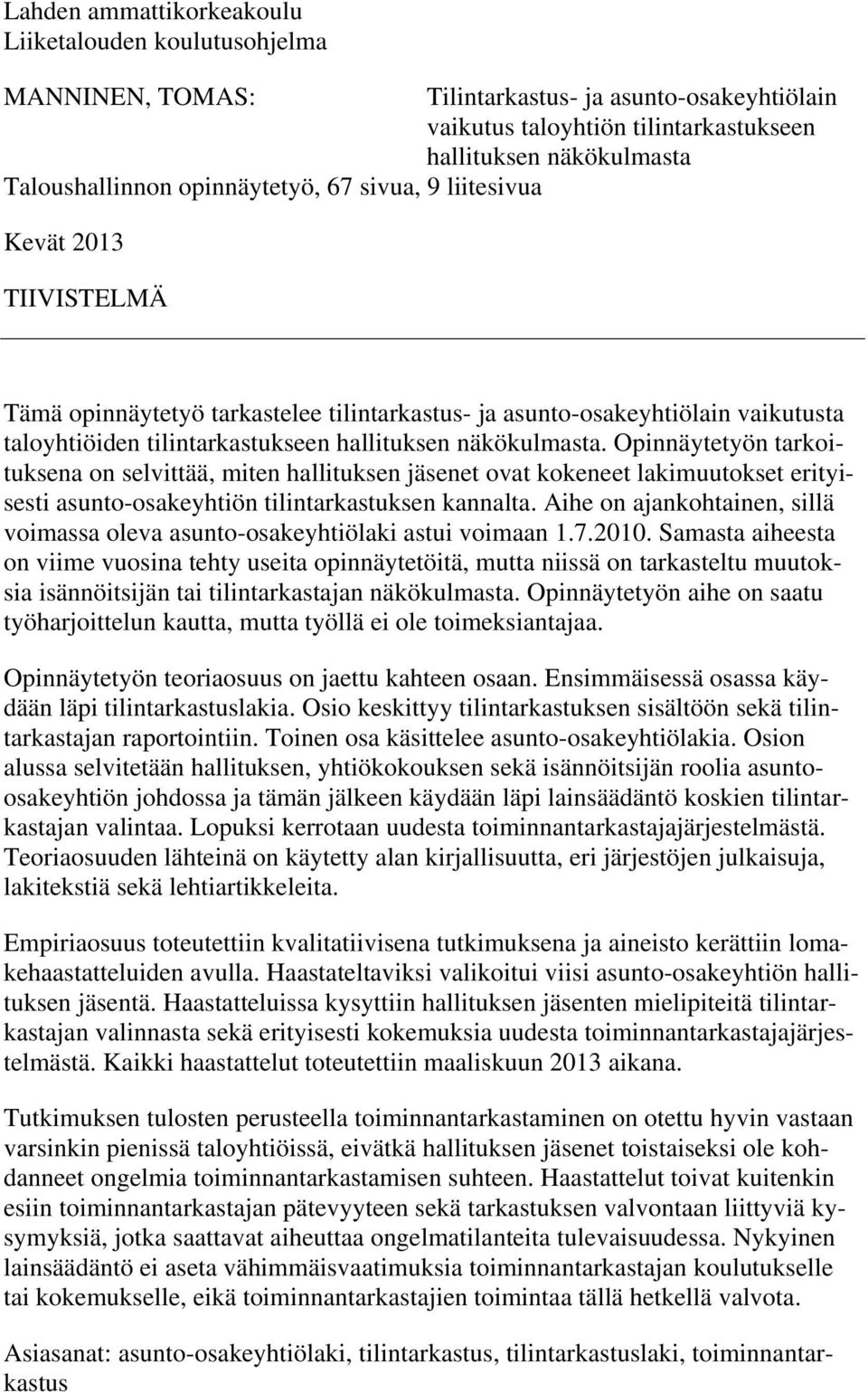 Opinnäytetyön tarkoituksena on selvittää, miten hallituksen jäsenet ovat kokeneet lakimuutokset erityisesti asunto-osakeyhtiön tilintarkastuksen kannalta.