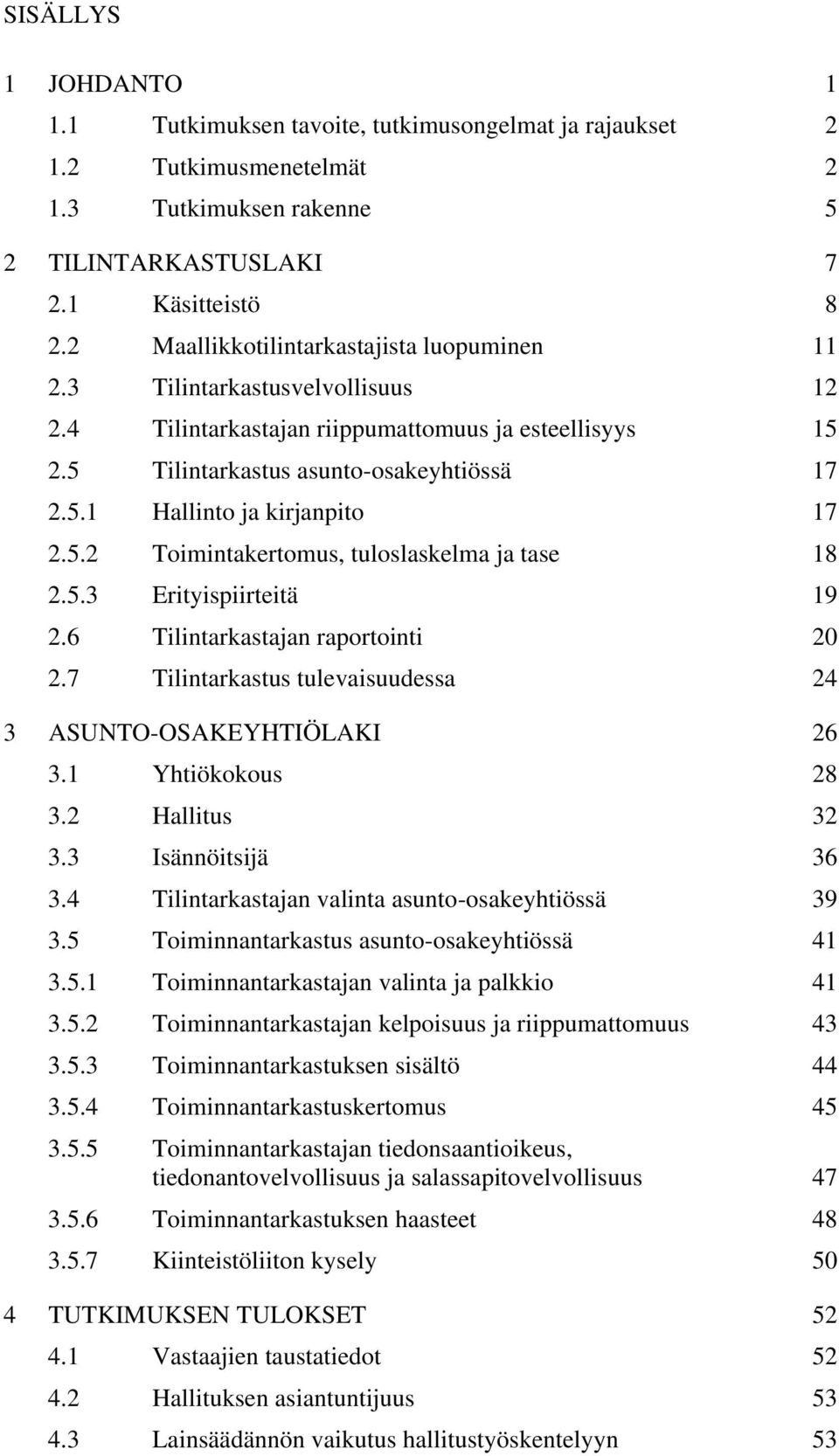 5.2 Toimintakertomus, tuloslaskelma ja tase 18 2.5.3 Erityispiirteitä 19 2.6 Tilintarkastajan raportointi 20 2.7 Tilintarkastus tulevaisuudessa 24 3 ASUNTO-OSAKEYHTIÖLAKI 26 3.1 Yhtiökokous 28 3.