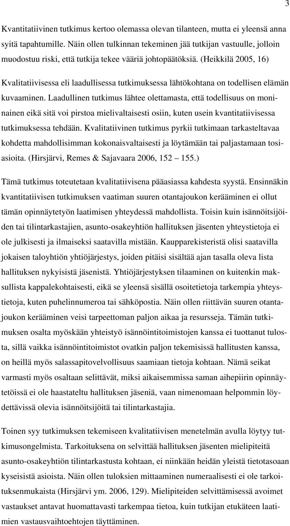 (Heikkilä 2005, 16) Kvalitatiivisessa eli laadullisessa tutkimuksessa lähtökohtana on todellisen elämän kuvaaminen.