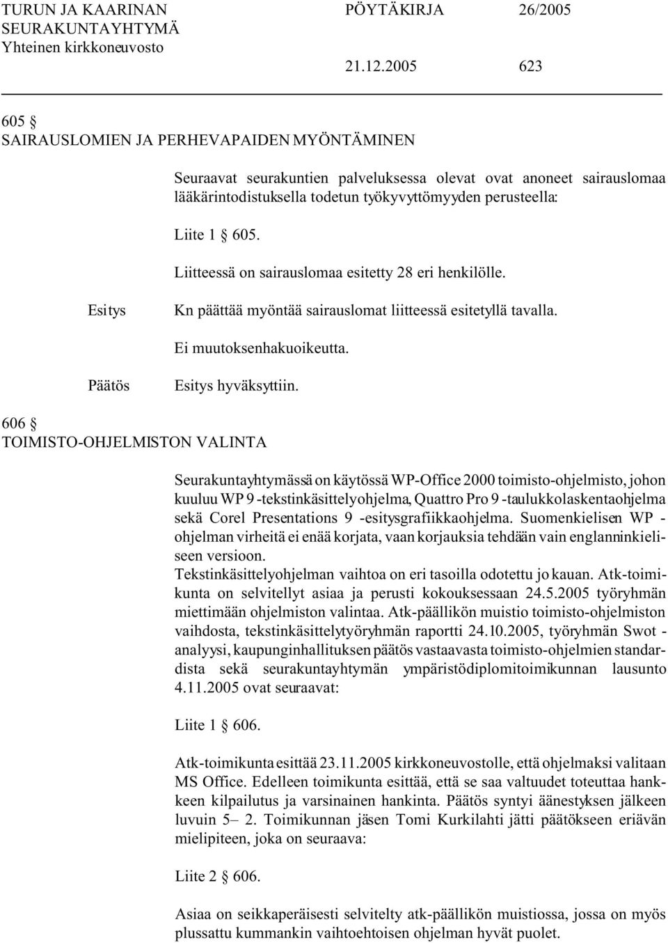 Liitteessä on sairauslomaa esitetty 28 eri henkilölle. Kn päättää myöntää sairauslomat liitteessä esitetyllä tavalla. Ei muutoksenhakuoikeutta. hyväksyttiin.