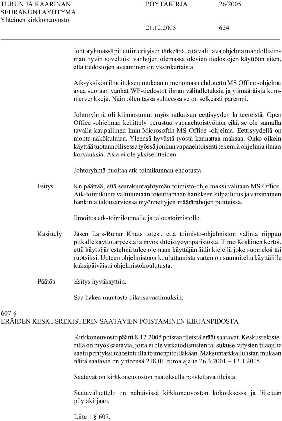 yksinkertaista. Atk-yksikön ilmoituksen mukaan nimenomaan ehdotettu MS Office -ohjelma avaa suoraan vanhat WP-tiedostot ilman välitalletuksia ja ylimääräisiä kommervenkkejä.