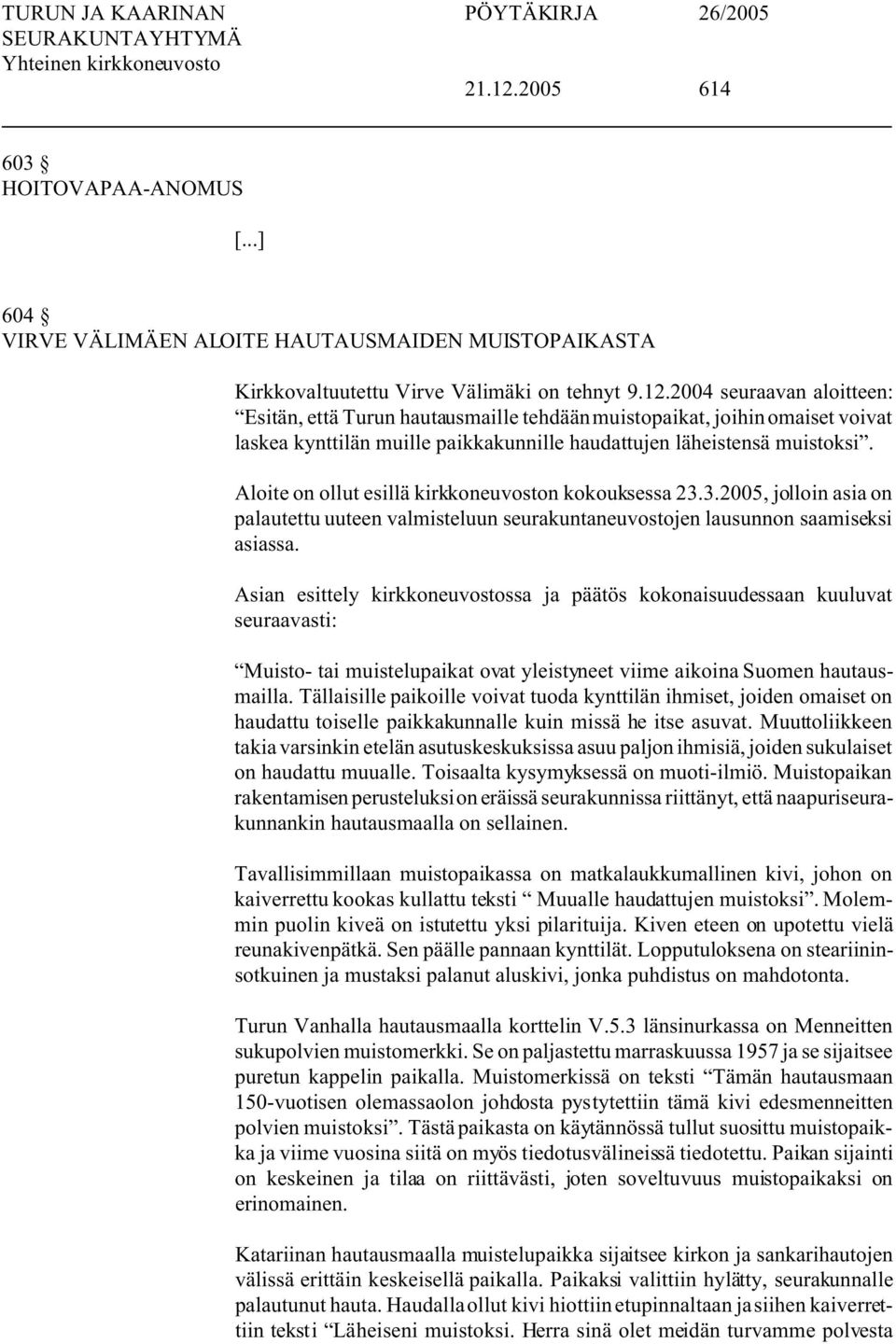 Asian esittely kirkkoneuvostossa ja päätös kokonaisuudessaan kuuluvat seuraavasti: Muisto- tai muistelupaikat ovat yleistyneet viime aikoina Suomen hautausmailla.