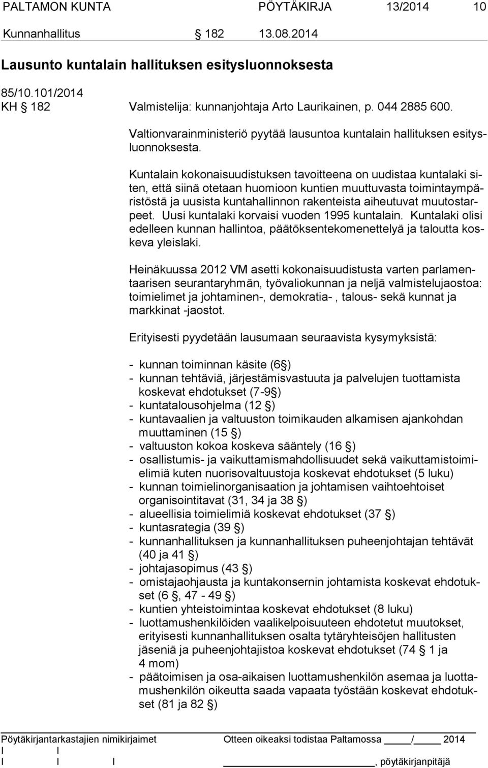 Kuntalain kokonaisuudistuksen tavoitteena on uudistaa kuntalaki siten, että siinä otetaan huomioon kuntien muuttuvasta toi min ta ym päris tös tä ja uusista kuntahallinnon rakenteista aiheutuvat muu