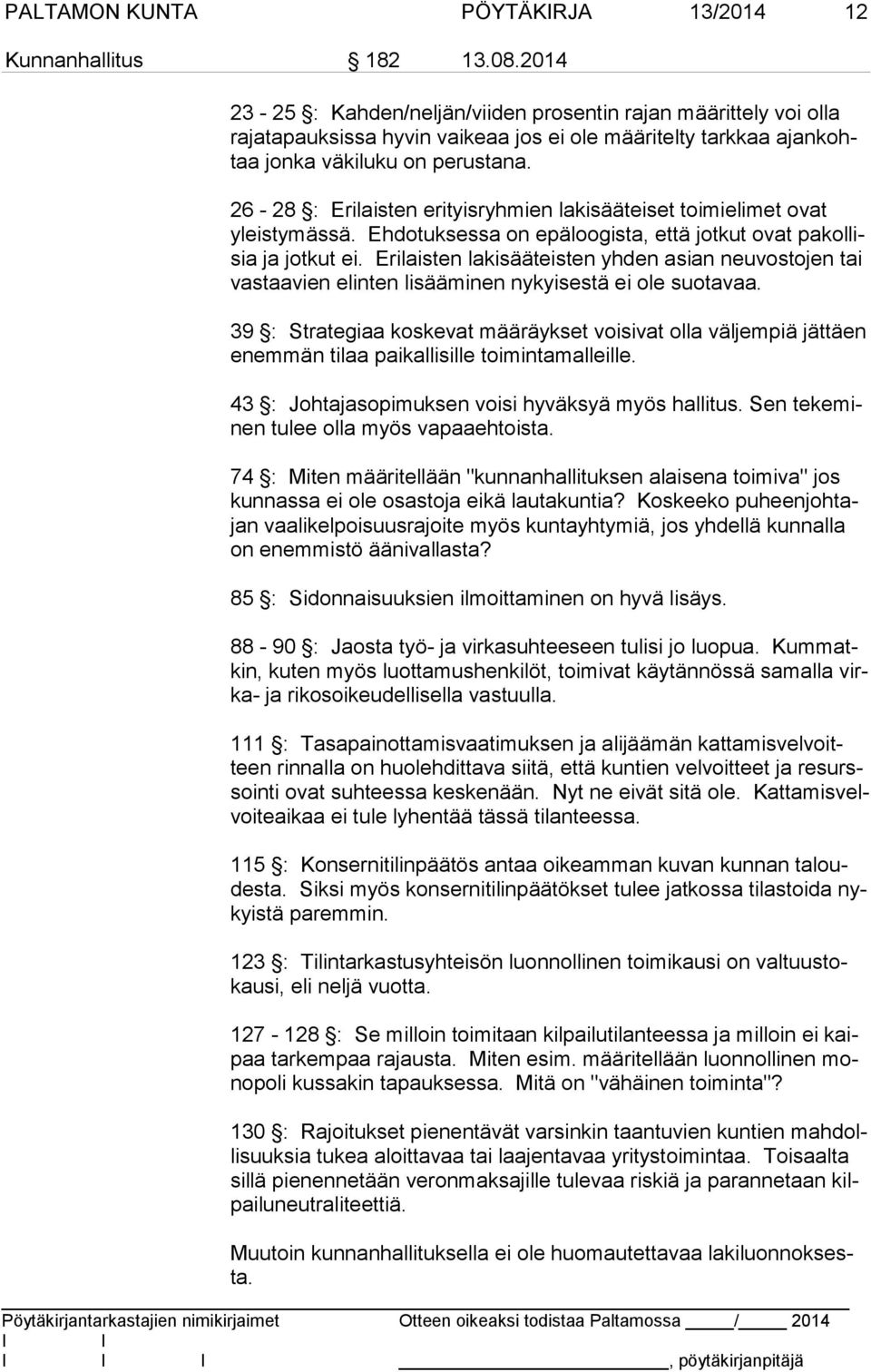 26-28 : Erilaisten erityisryhmien lakisääteiset toimielimet ovat yleis ty mäs sä. Ehdotuksessa on epäloogista, että jotkut ovat pa kol lisia ja jotkut ei.