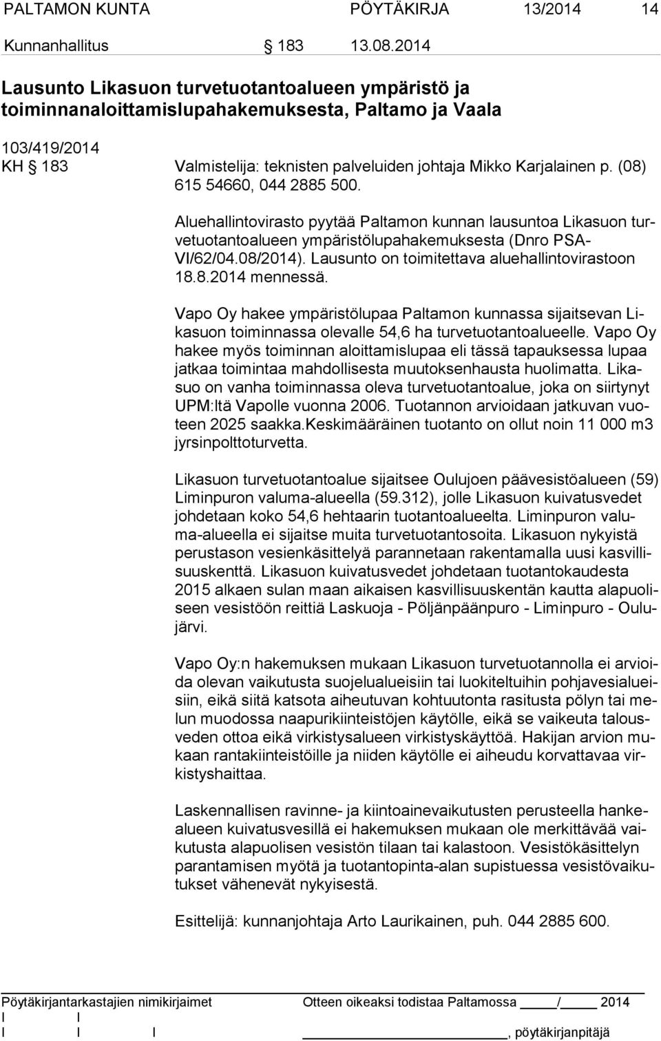 (08) 615 54660, 044 2885 500. Aluehallintovirasto pyytää Paltamon kunnan lausuntoa Likasuon turve tuo tan to alu een ympäristölupahakemuksesta (Dnro PSA- V/62/04.08/2014).