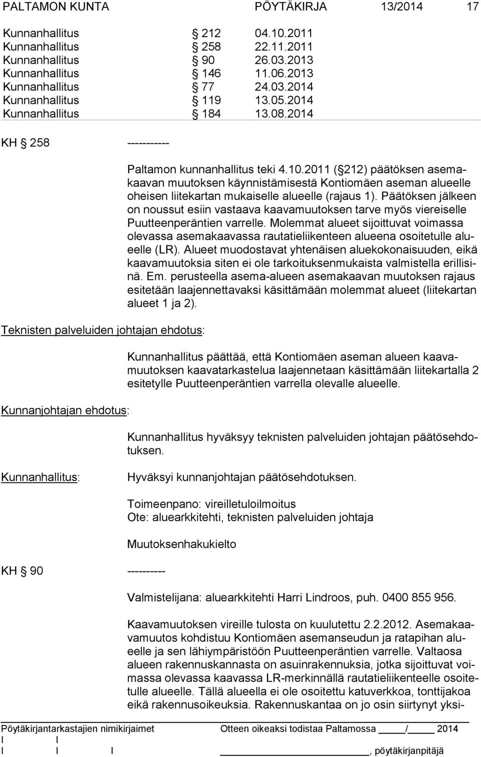 2011 ( 212) päätöksen asemakaavan muutoksen käynnistämisestä Kontiomäen aseman alueelle oheisen liitekartan mukaiselle alueelle (rajaus 1).