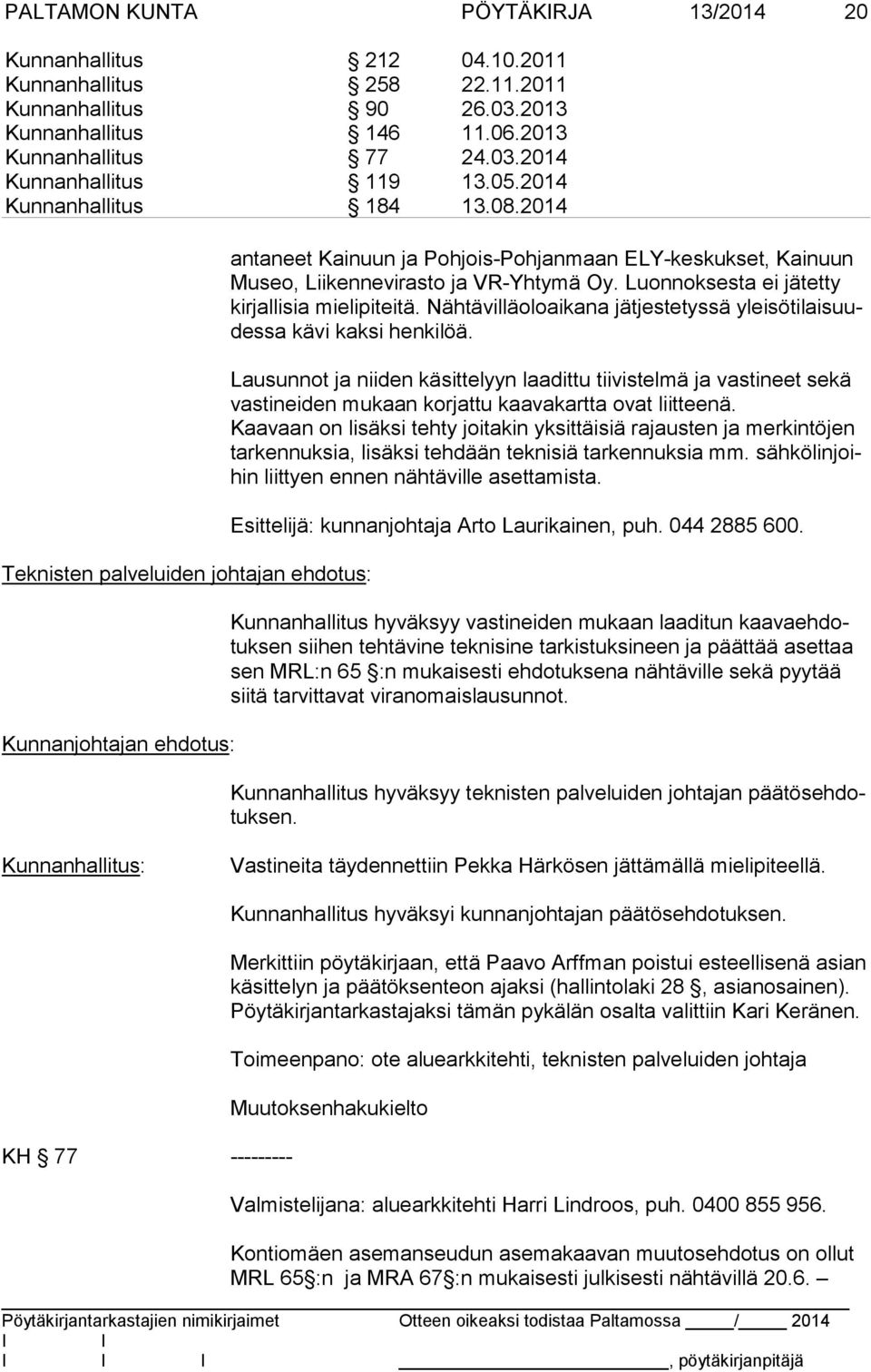 2014 Teknisten palveluiden johtajan ehdotus: Kunnanjohtajan ehdotus: an ta neet Kainuun ja Pohjois-Pohjanmaan ELY-keskukset, Kainuun Mu seo, Liikennevirasto ja VR-Yhtymä Oy.