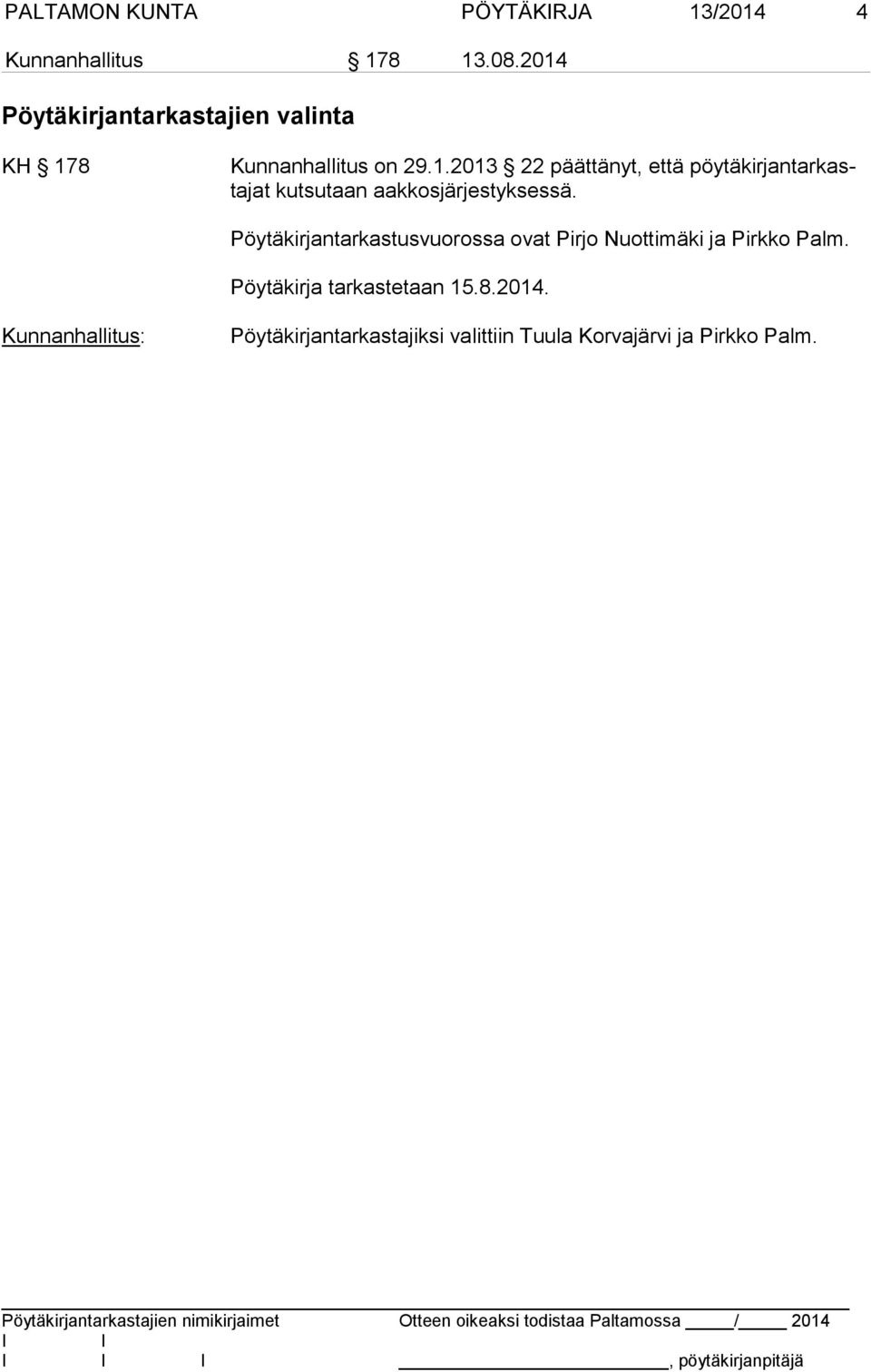 Pöytäkirjantarkastusvuorossa ovat Pirjo Nuottimäki ja Pirkko Palm. Pöytäkirja tarkastetaan 15.8.2014.