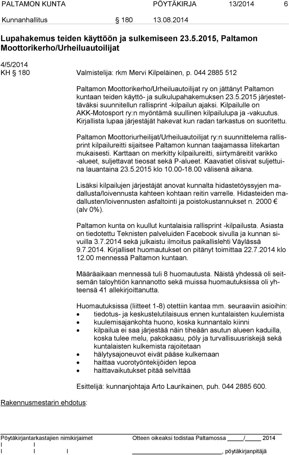 044 2885 512 Rakennusmestarin ehdotus: Paltamon Moottorikerho/Urheiluautoilijat ry on jättänyt Paltamon kun taan teiden käyttö- ja sulkulupahakemuksen 23.5.2015 jär jes tettä väk si suunnitellun rallisprint -kilpailun ajaksi.