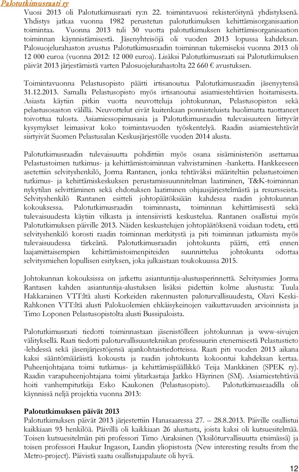 Palosuojelurahaston avustus Palotutkimusraadin toiminnan tukemiseksi vuonna 2013 oli 12 000 euroa (vuonna 2012: 12 000 euroa).