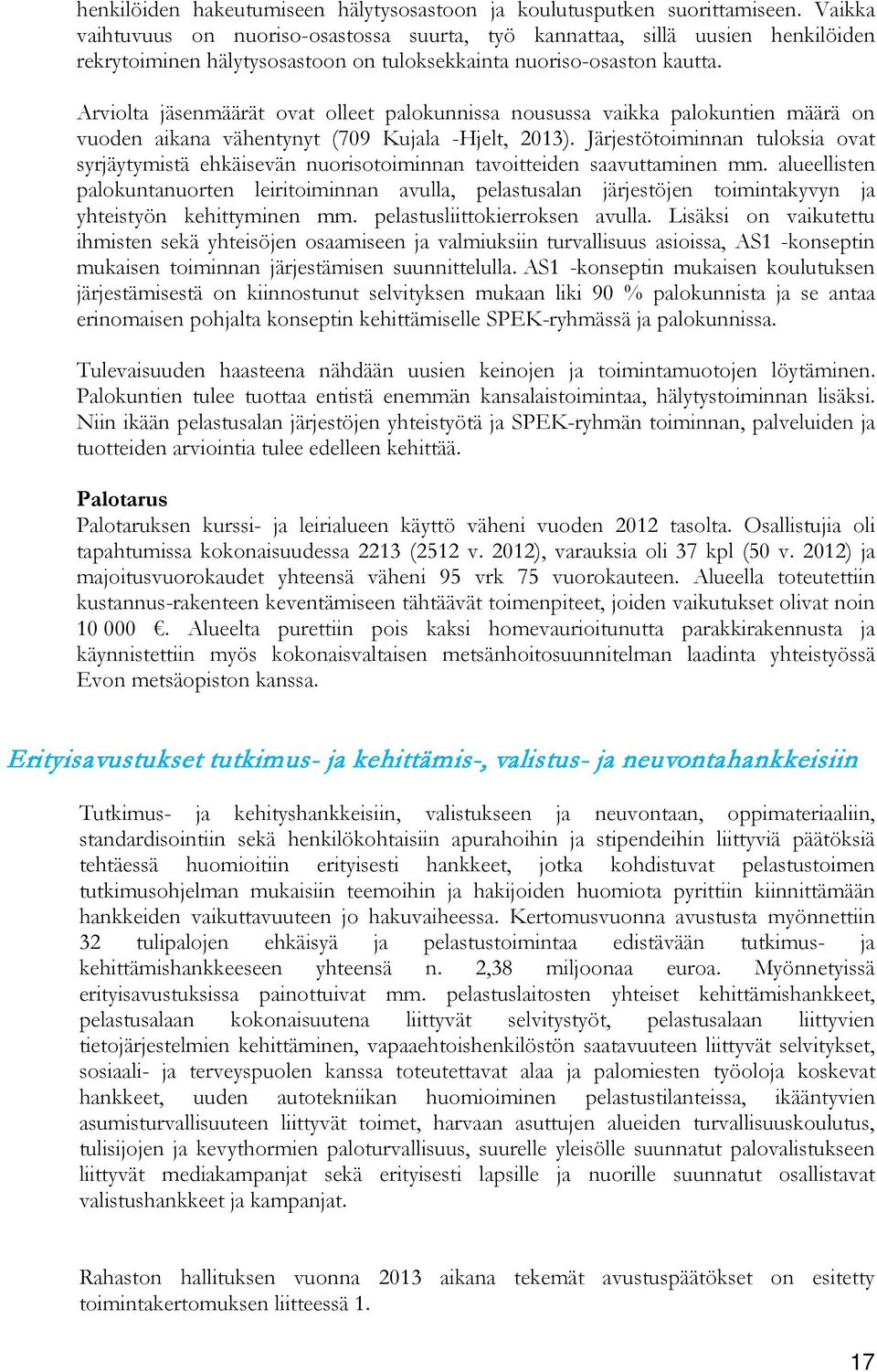 Arviolta jäsenmäärät ovat olleet palokunnissa nousussa vaikka palokuntien määrä on vuoden aikana vähentynyt (709 Kujala -Hjelt, 2013).