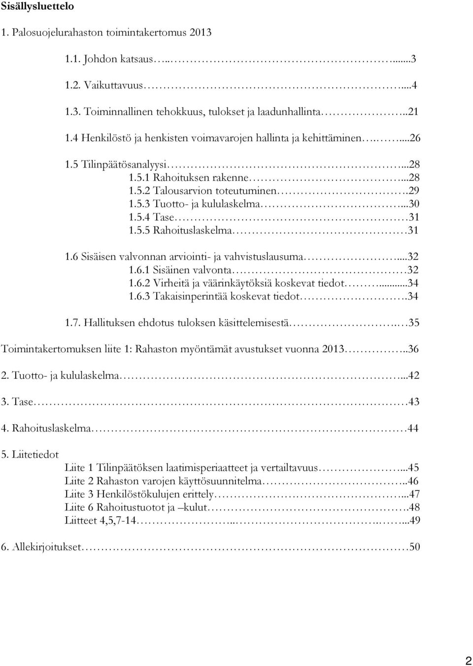 5.4 Tase 31 1.5.5 Rahoituslaskelma 31 1.6 Sisäisen valvonnan arviointi- ja vahvistuslausuma...32 1.6.1 Sisäinen valvonta 32 1.6.2 Virheitä ja väärinkäytöksiä koskevat tiedot...34 1.6.3 Takaisinperintää koskevat tiedot.