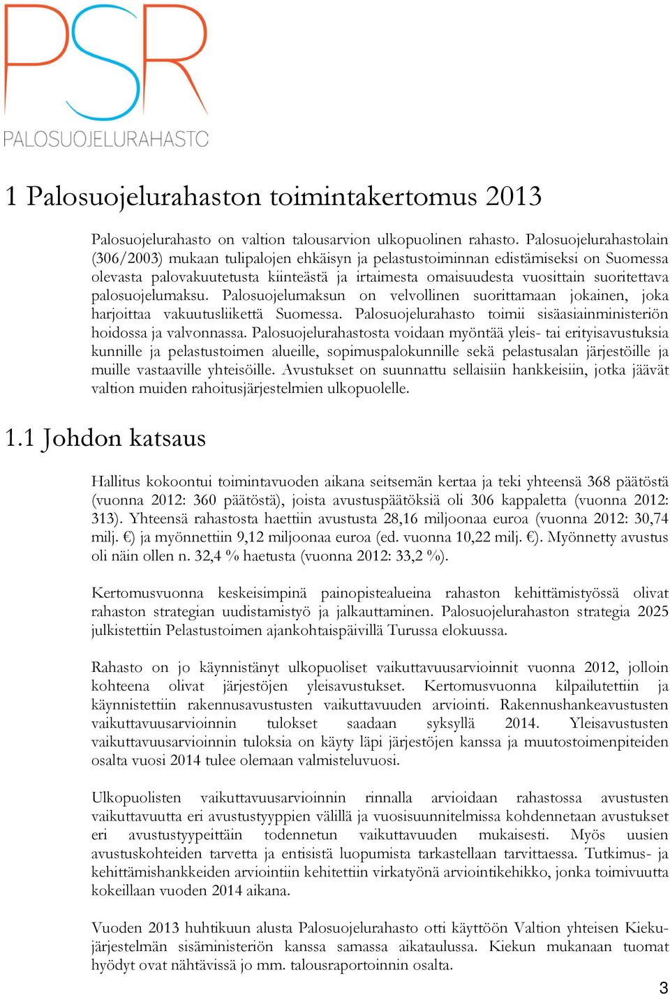 palosuojelumaksu. Palosuojelumaksun on velvollinen suorittamaan jokainen, joka harjoittaa vakuutusliikettä Suomessa. Palosuojelurahasto toimii sisäasiainministeriön hoidossa ja valvonnassa.