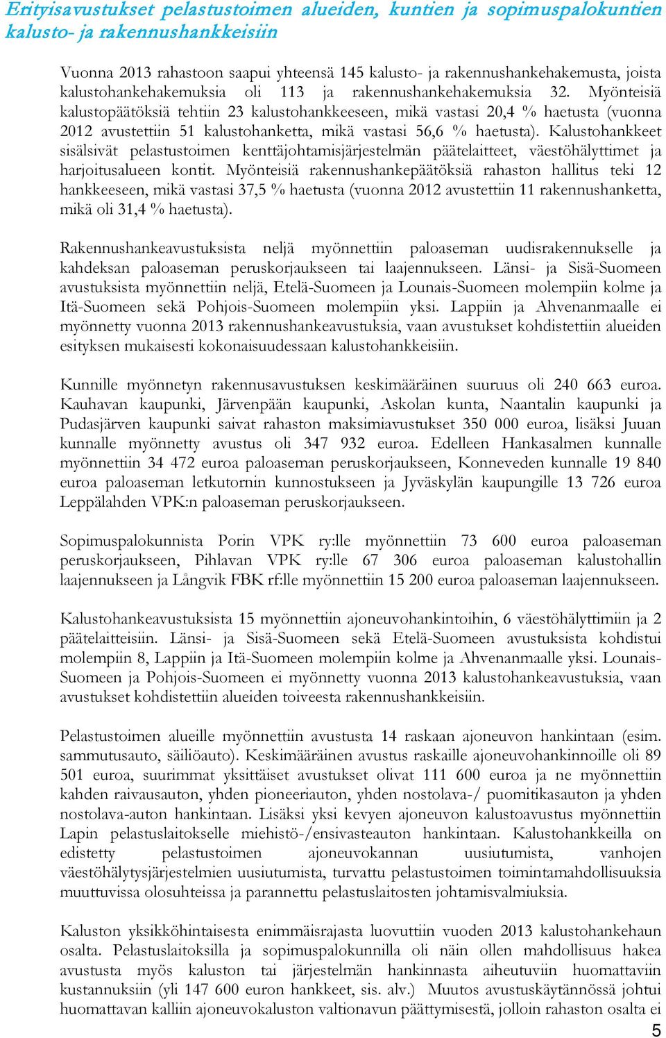 Myönteisiä kalustopäätöksiä tehtiin 23 kalustohankkeeseen, mikä vastasi 20,4 % haetusta (vuonna 2012 avustettiin 51 kalustohanketta, mikä vastasi 56,6 % haetusta).