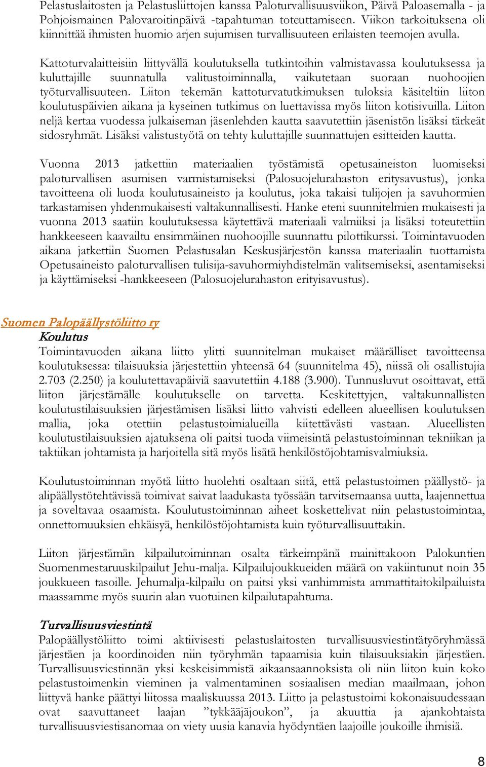 Kattoturvalaitteisiin liittyvällä koulutuksella tutkintoihin valmistavassa koulutuksessa ja kuluttajille suunnatulla valitustoiminnalla, vaikutetaan suoraan nuohoojien työturvallisuuteen.