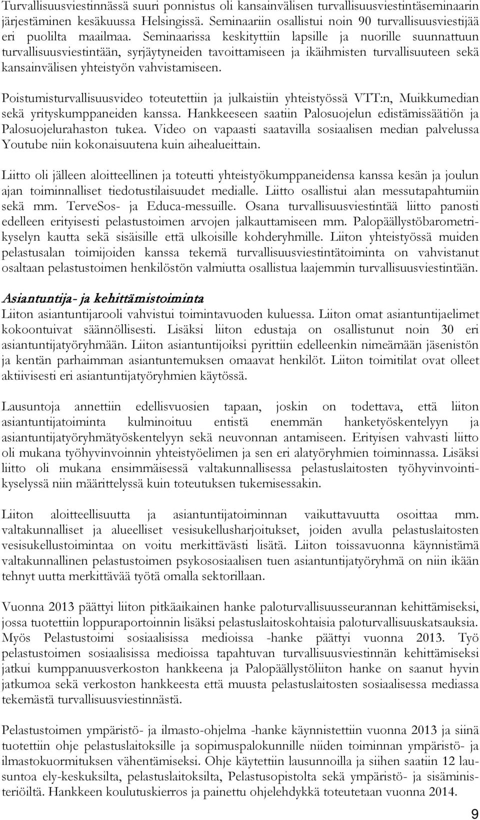 Seminaarissa keskityttiin lapsille ja nuorille suunnattuun turvallisuusviestintään, syrjäytyneiden tavoittamiseen ja ikäihmisten turvallisuuteen sekä kansainvälisen yhteistyön vahvistamiseen.