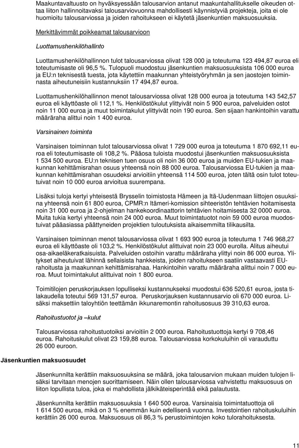 Merkittävimmät poikkeamat talousarvioon Luottamushenkilöhallinto Luottamushenkilöhallinnon tulot talousarviossa olivat 128 000 ja toteutuma 123 494,87 euroa eli toteutumisaste oli 96,5 %.