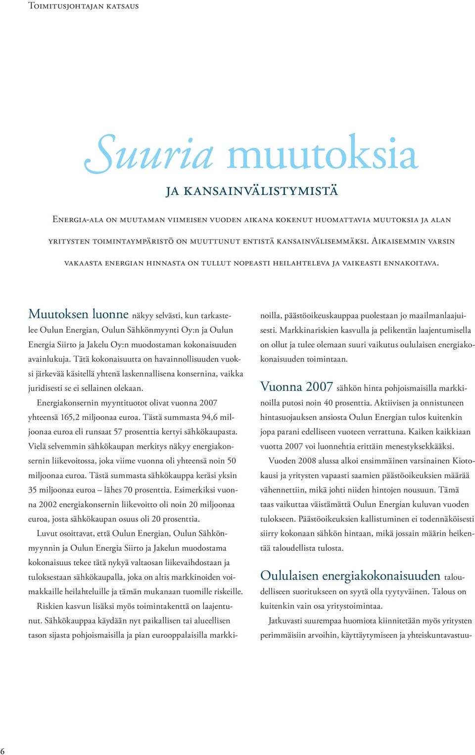 Muutoksen luonne näkyy selvästi, kun tarkastelee Oulun Energian, Oulun Sähkönmyynti Oy:n ja Oulun Energia Siirto ja Jakelu Oy:n muodostaman kokonaisuuden avainlukuja.