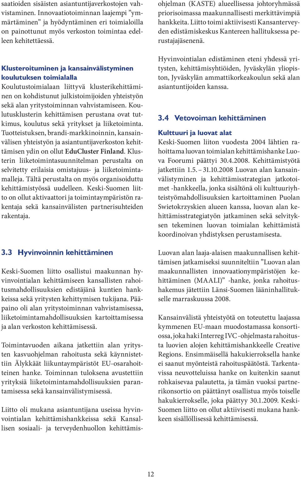 Koulutusklusterin kehittämisen perustana ovat tutkimus, koulutus sekä yritykset ja liiketoiminta.